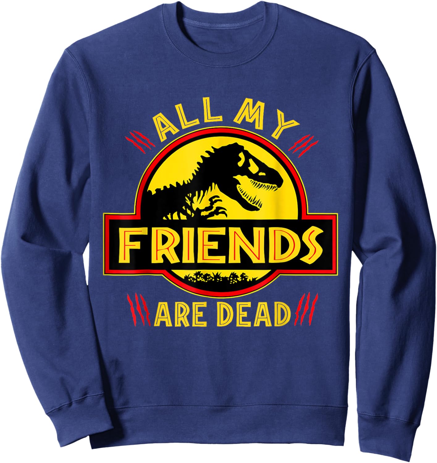 Funny All Of My Friends Are Dead Dinosaur Extinct Dino T-Rex Sweatshirt - Sweatshirt | Navy