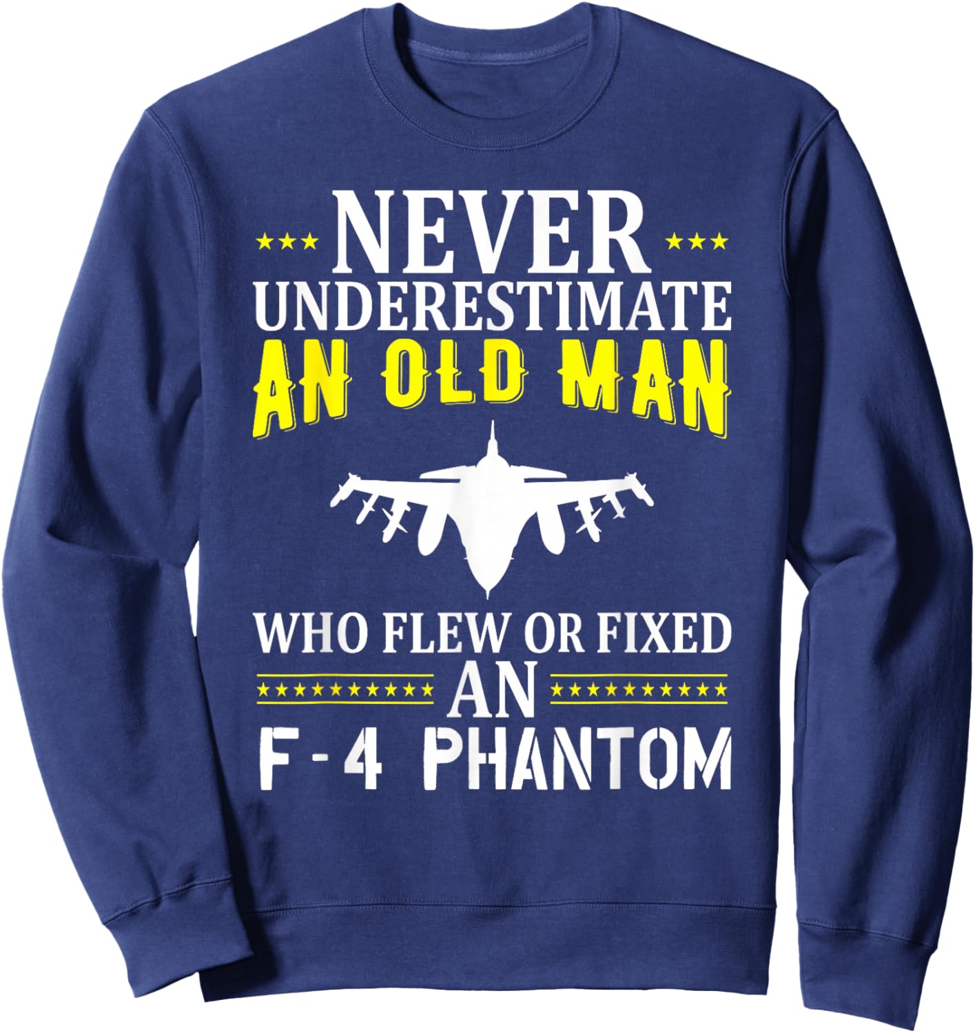 Never Underestimate An Old Man Who Flew Of Fixed F-4 Phantom Sweatshirt - Sweatshirt | Navy