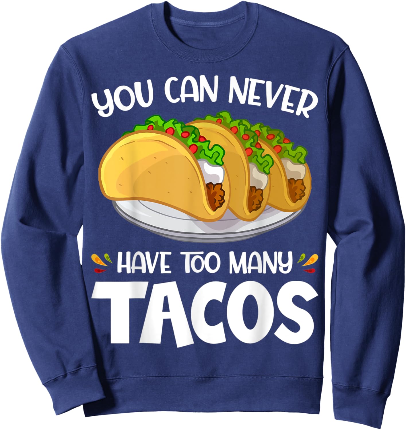 You Can Never Have Too Many Tacos Lover Funny Sweatshirt - Sweatshirt | Navy