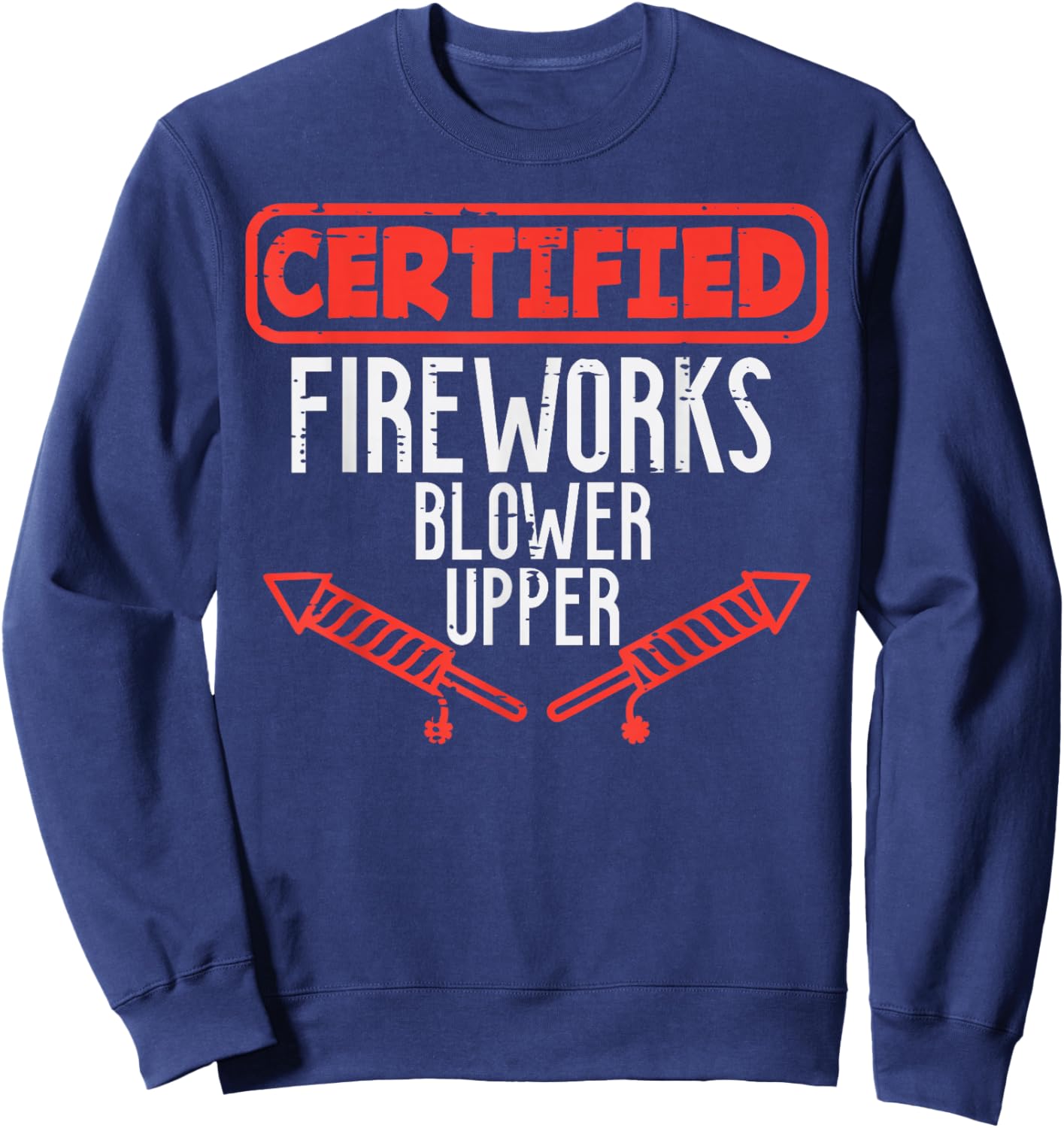 Certified Fireworks Blower Upper Funny 4th of July Men Women Sweatshirt - Sweatshirt | Navy