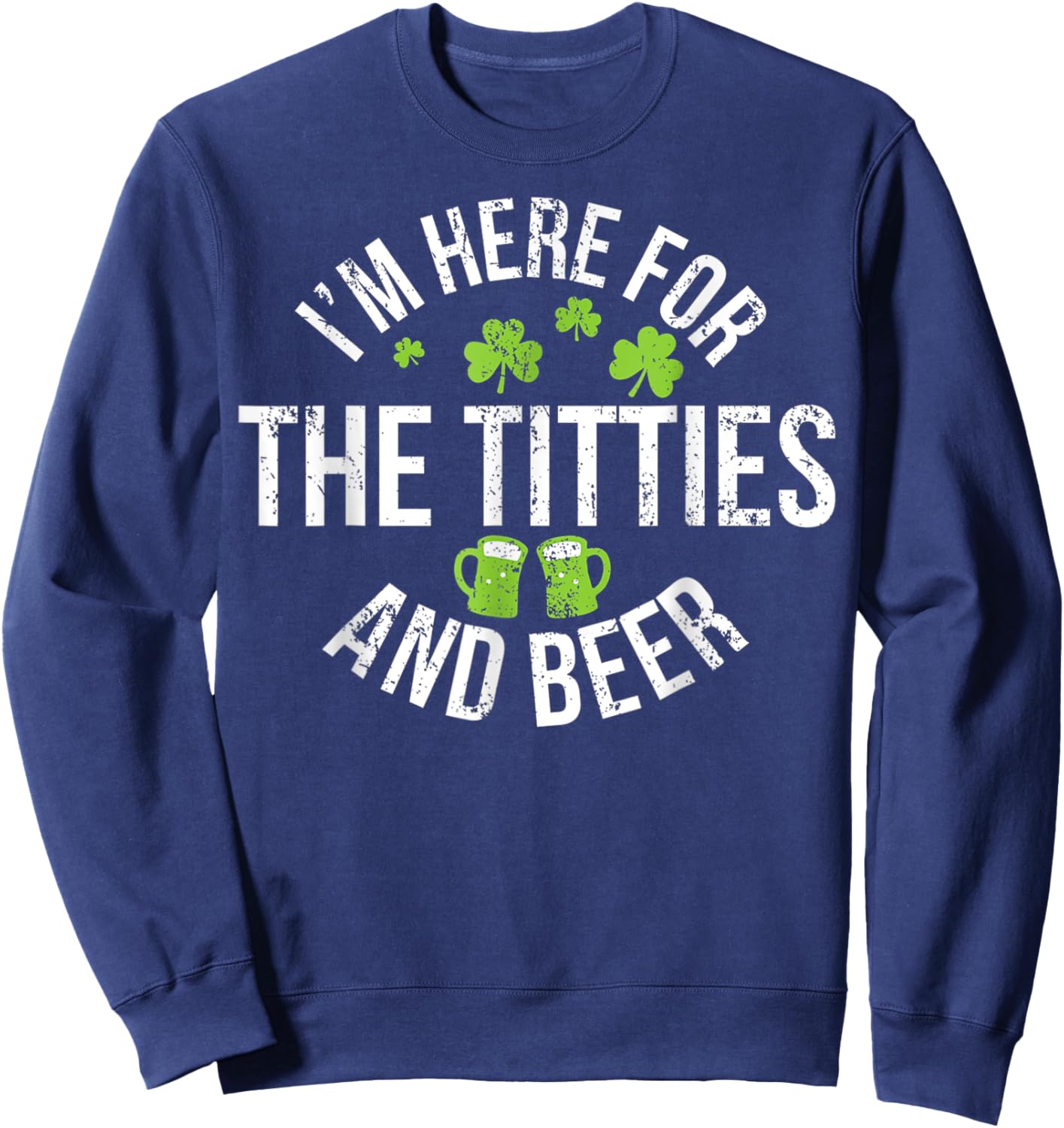 I'm Here For The Tit-ties and Beer St Patricks Day Drinking Sweatshirt - Sweatshirt | Navy
