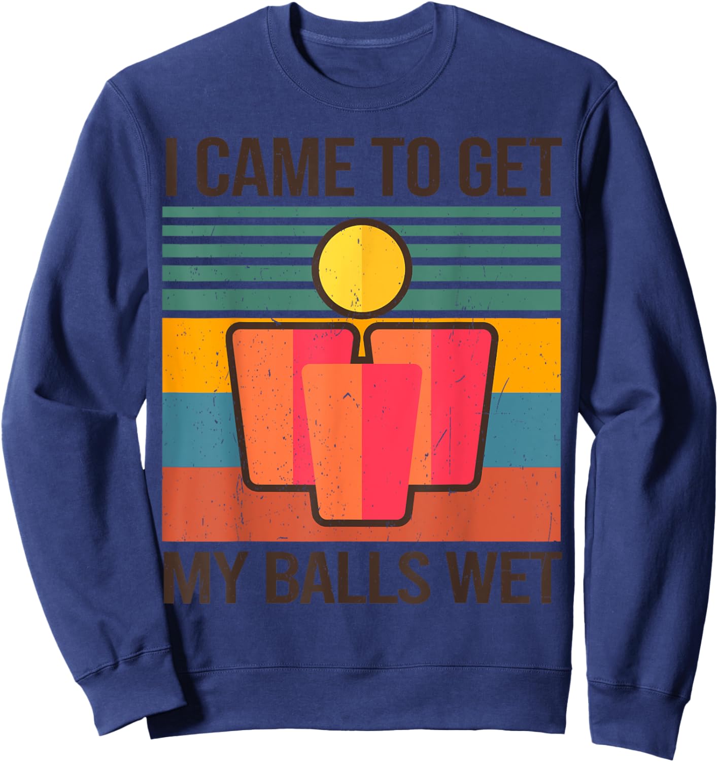 Funny Beer Pong Champion Drinking I Came To Get My Balls Wet Sweatshirt - Sweatshirt | Navy