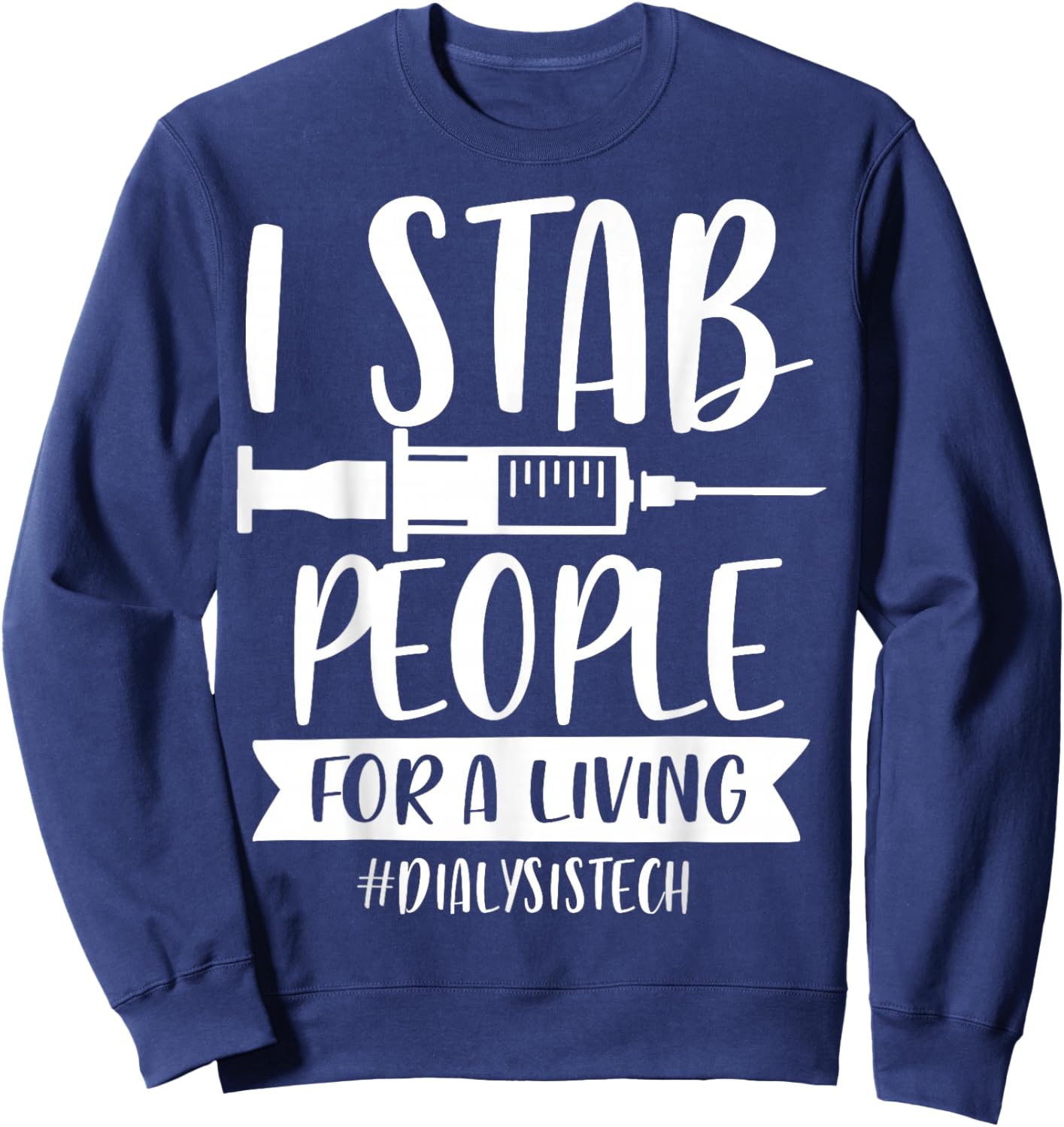Addictive Designs Medical Merch I Stab People for a Living Funny Dialysis Tech Black Small Sweatshirt - Sweatshirt | Navy