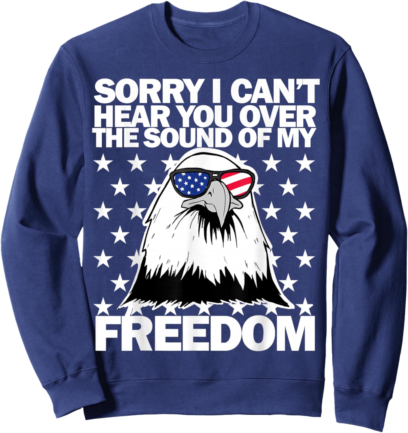 Sorry I Can't Hear You Over The Sound of My Freedom Sweatshirt - Sweatshirt | Navy
