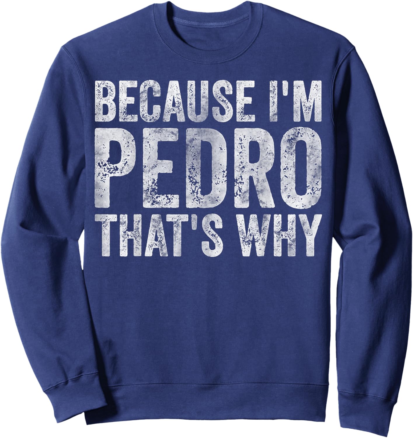 Funny Personalized Name Shirt Because I'm Pedro That's Why Sweatshirt - Sweatshirt | Navy