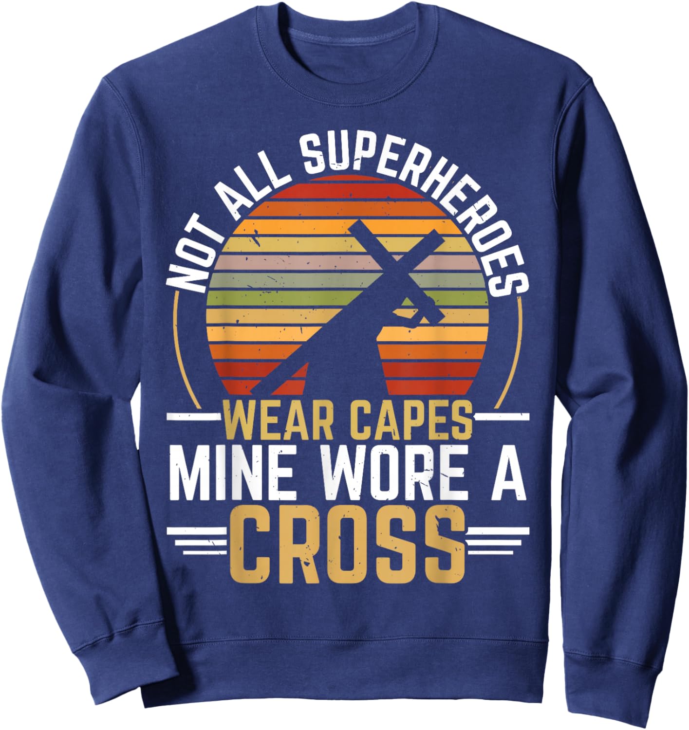Not All Superheroes Wear Capes Mine Wore A Cross Christian Sweatshirt - Sweatshirt | Navy