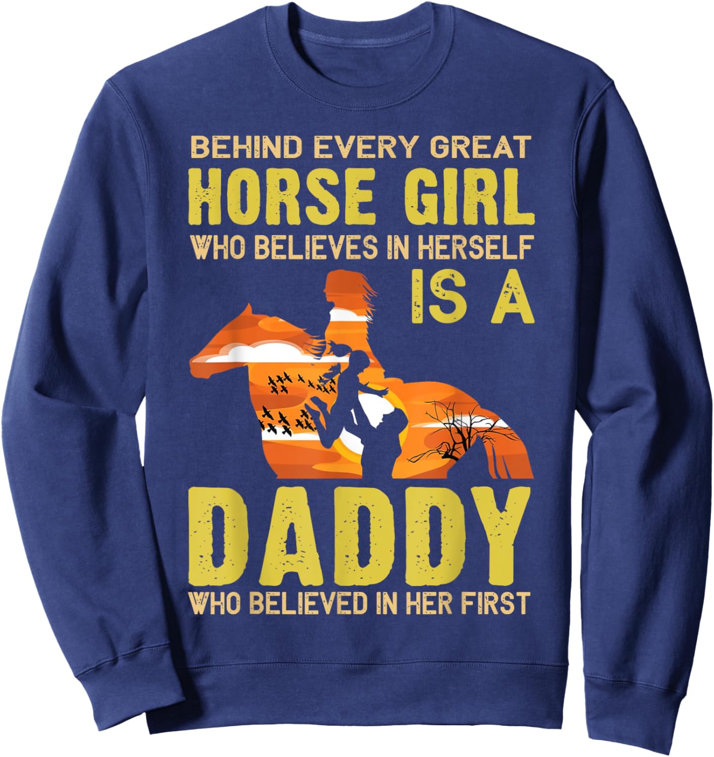 Behind Every Great Horse Girl Who Believes is a Daddy Gift Sweatshirt - Sweatshirt | Navy