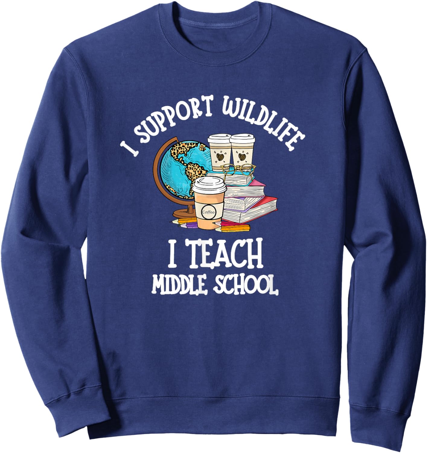 I Support Wildlife I Teach Middle School - Funny Teacher Men Women Sweatshirt - Sweatshirt | Navy