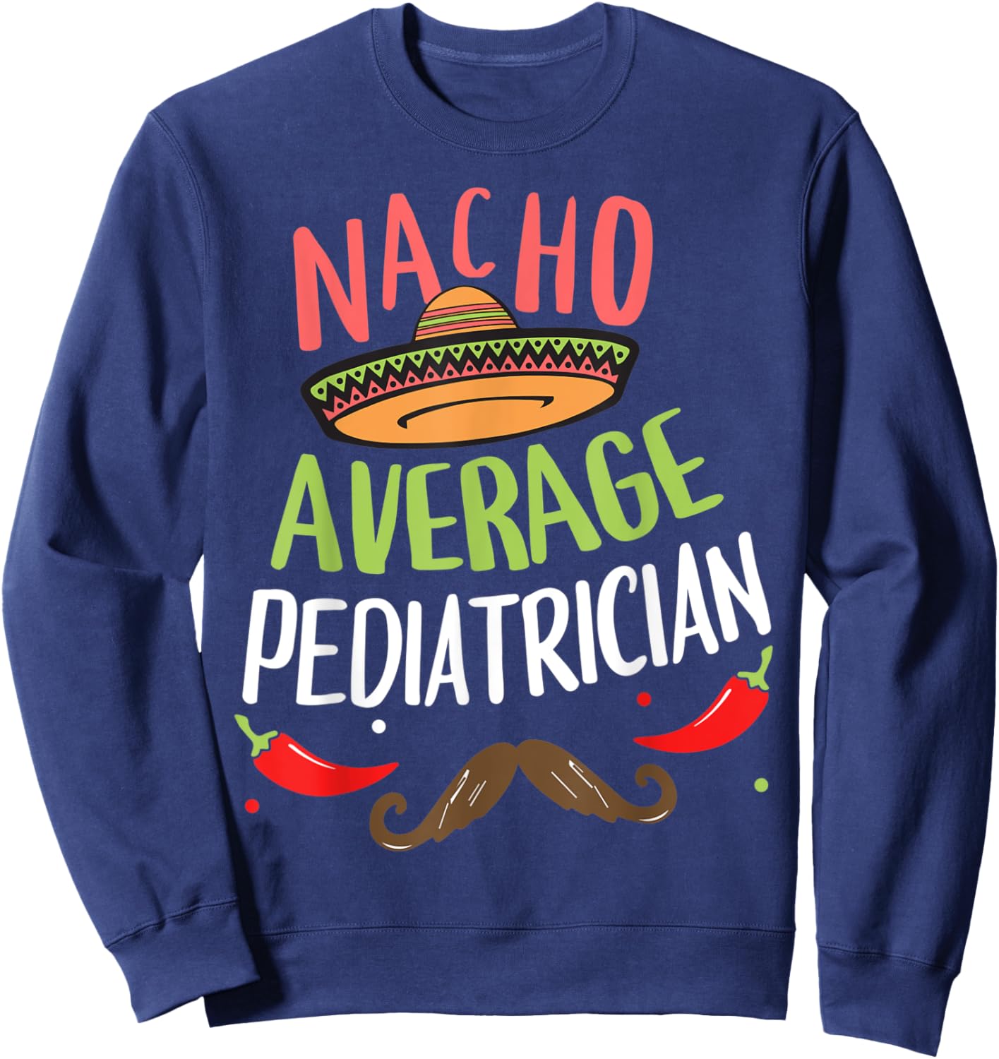 Nacho Average Pediatrician Sombrero Beard Cinco de Mayo Sweatshirt - Sweatshirt | Navy