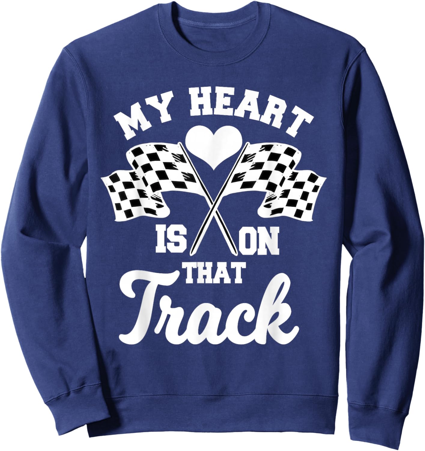 My Heart Is On That Track Racetrack Race Track Racer Racing Sweatshirt - Sweatshirt | Navy