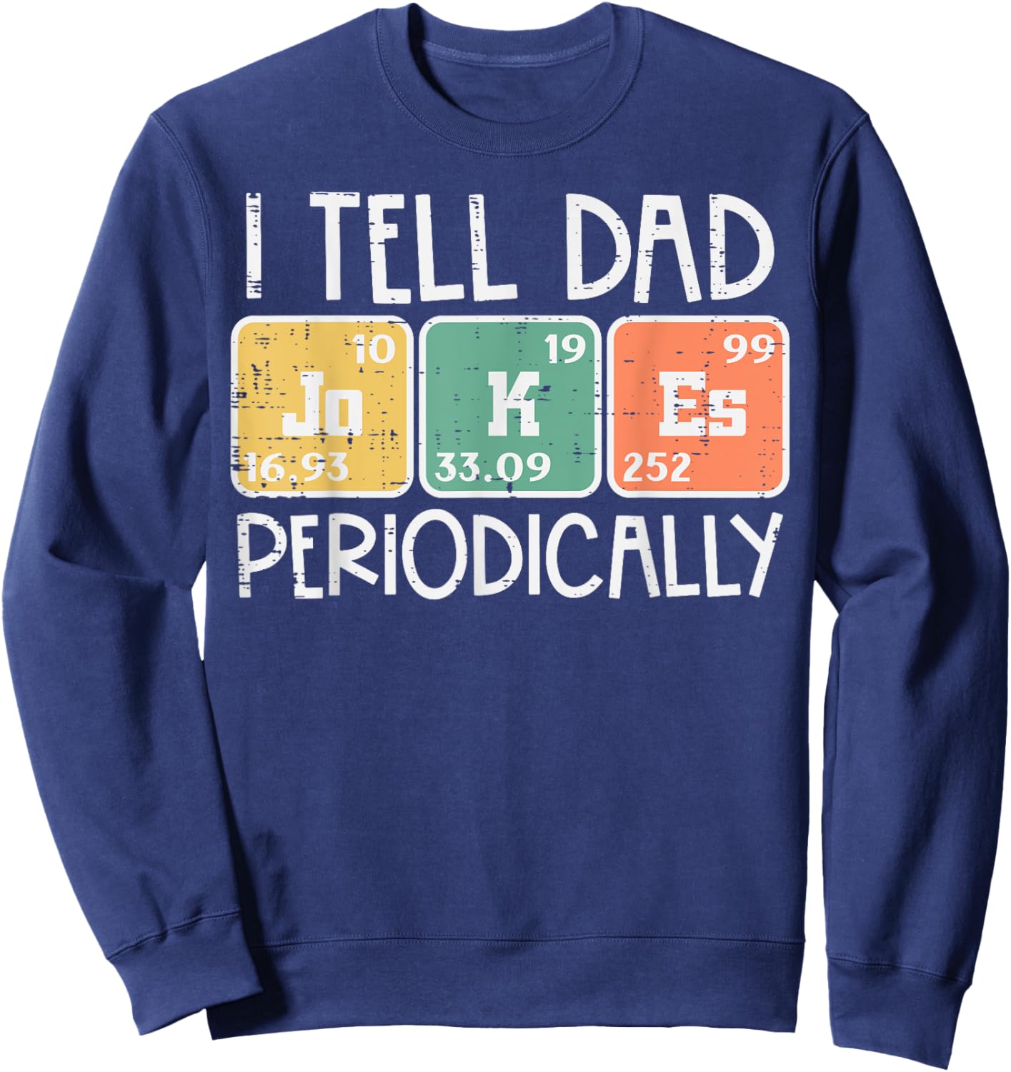 I Tell Dad Jokes Periodically Funny Fathers Day Science Pun Sweatshirt - Sweatshirt | Navy