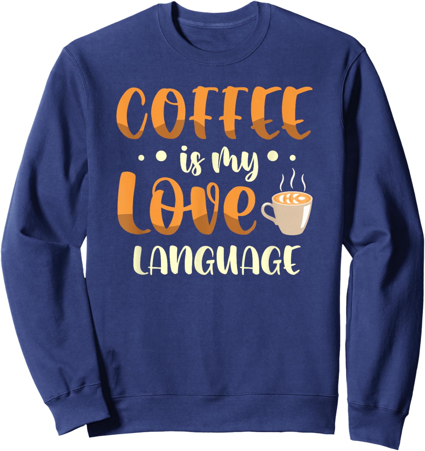 Coffee is my love language for a Coffee lover funny coffee Sweatshirt - Sweatshirt | Navy