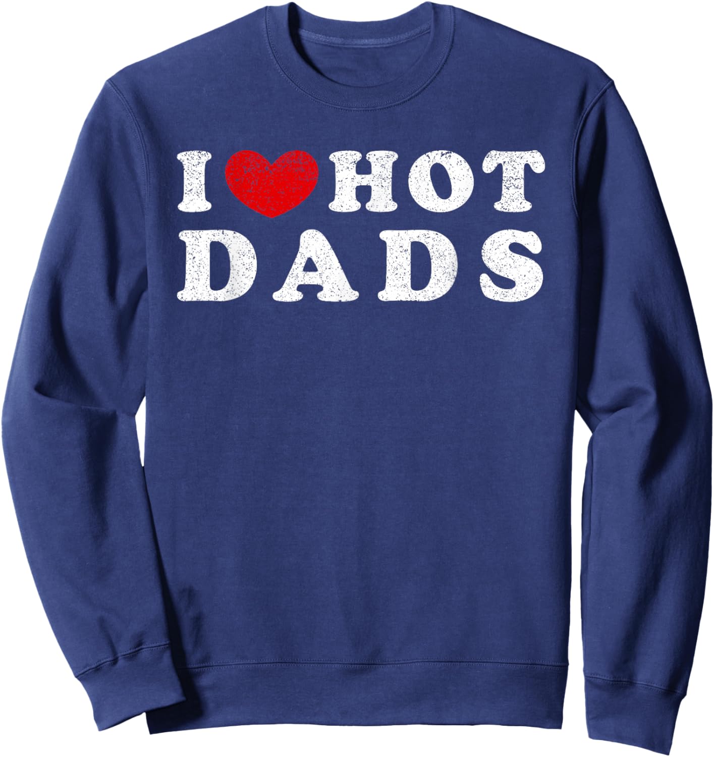 I Love Hot Dads I Heart Hot Dads Sweatshirt - Sweatshirt | Navy