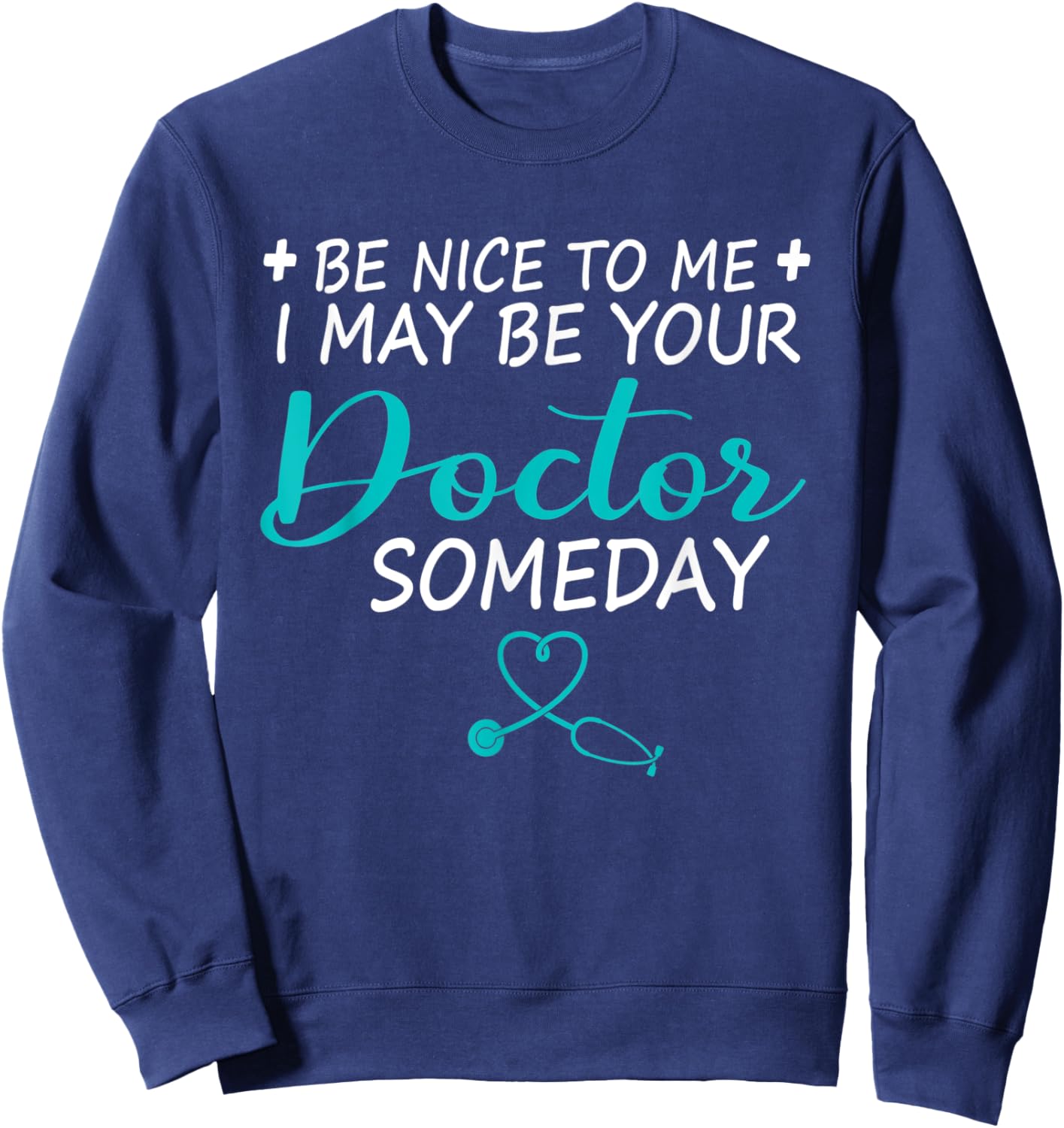Funny Doctor Be Nice To Me I May Be Your Doctor Someday Sweatshirt - Sweatshirt | Navy