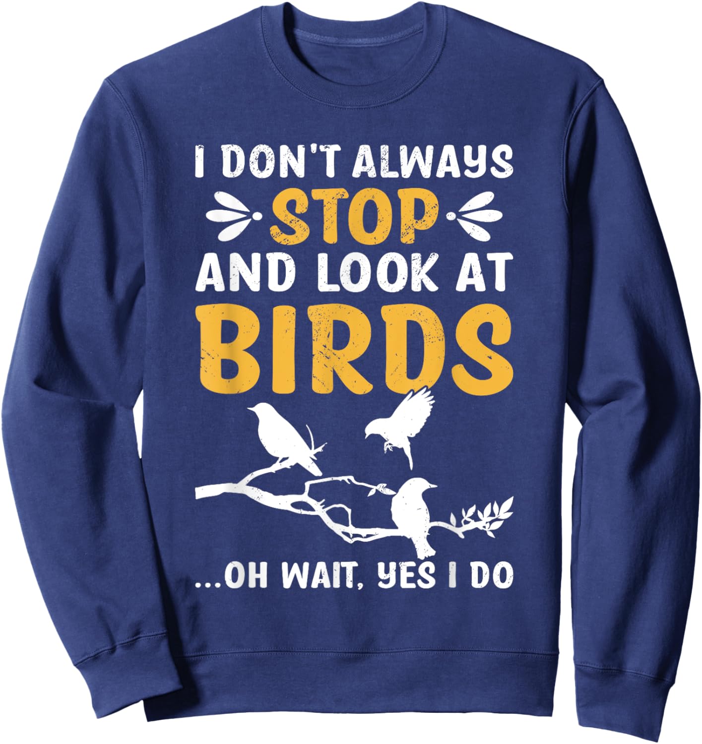 I Don't Always Stop And Look At Birds Birdwatching Birding Sweatshirt - Sweatshirt | Navy