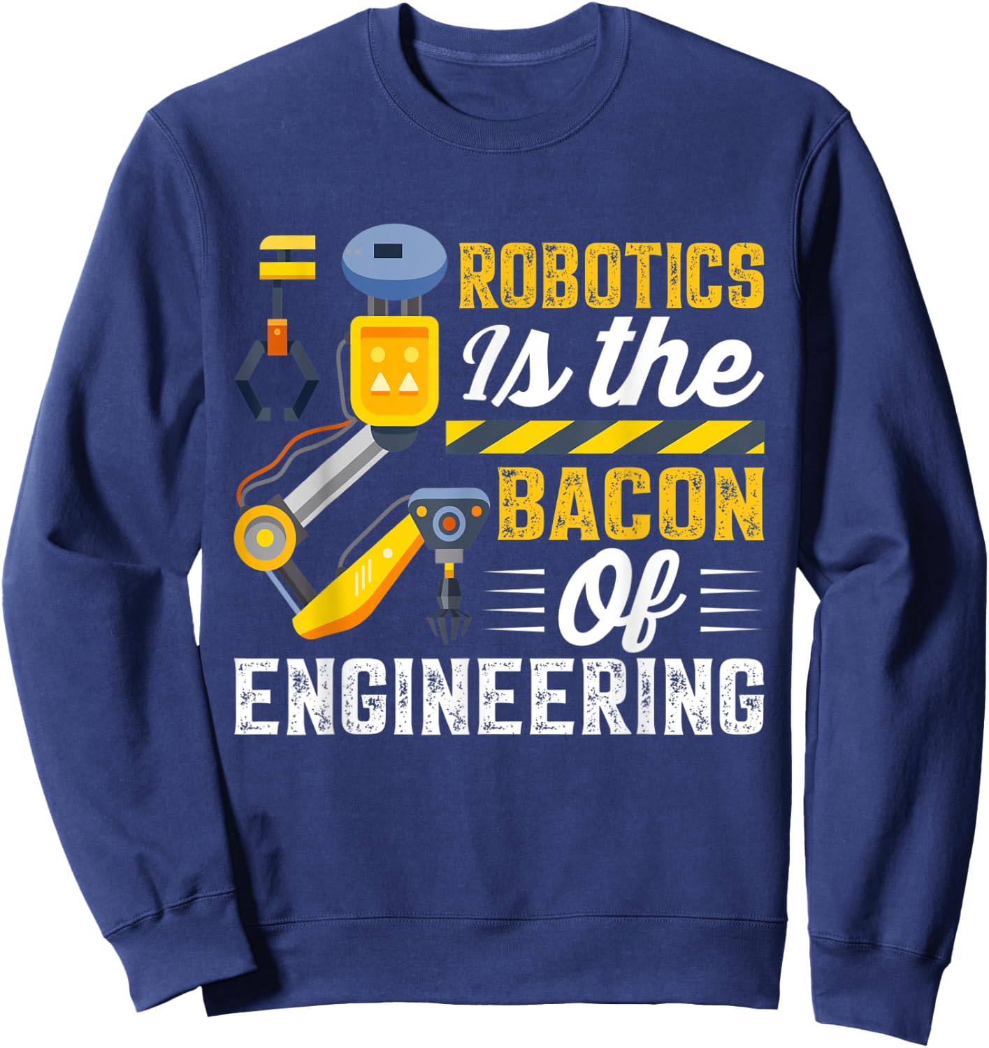 Robotics is the Bacon of Engineering - Robot Mechanic Sweatshirt - Sweatshirt | Navy