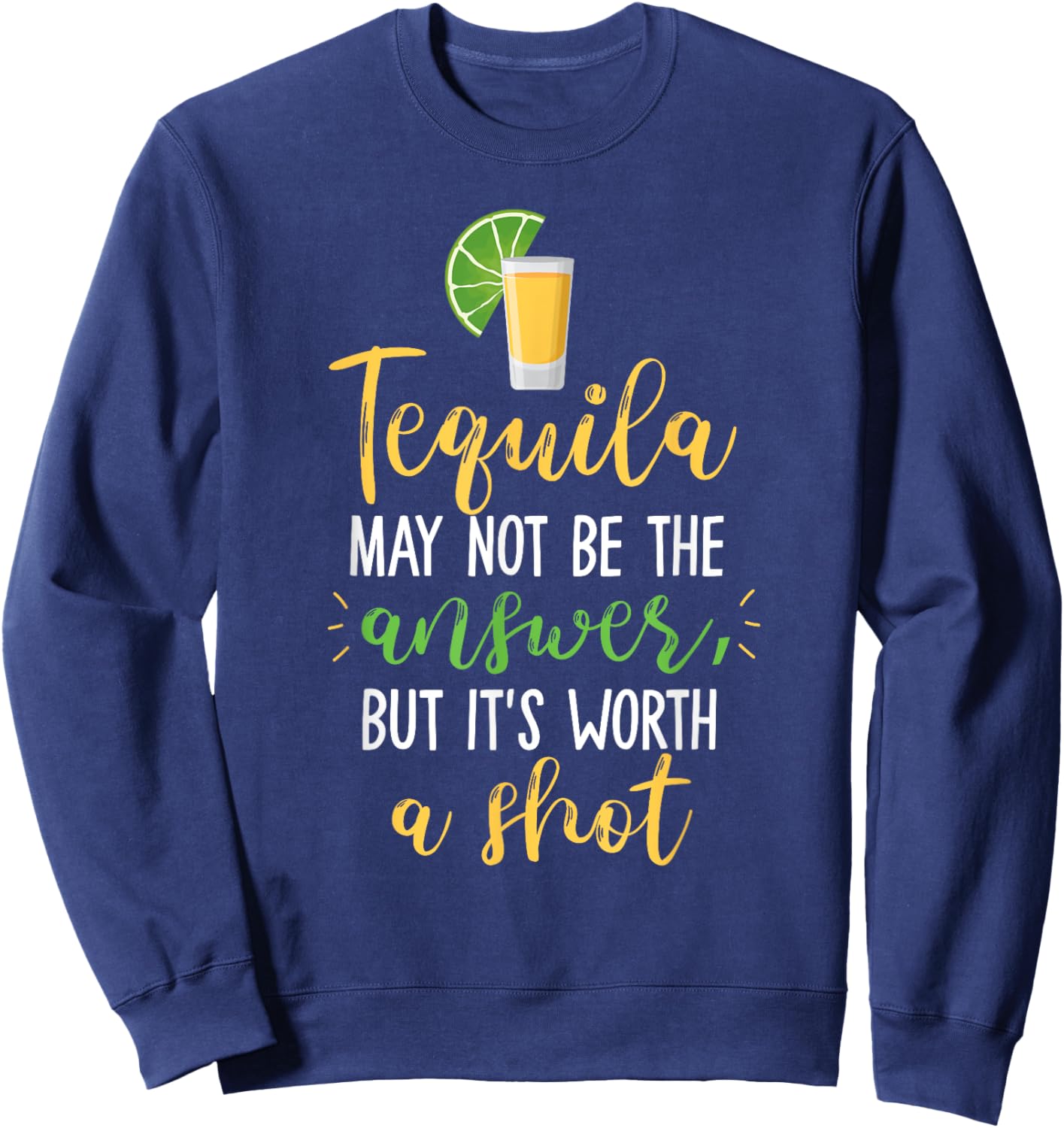Tequila May Not Be The Answer But Worth A Shot Sweatshirt - Sweatshirt | Navy