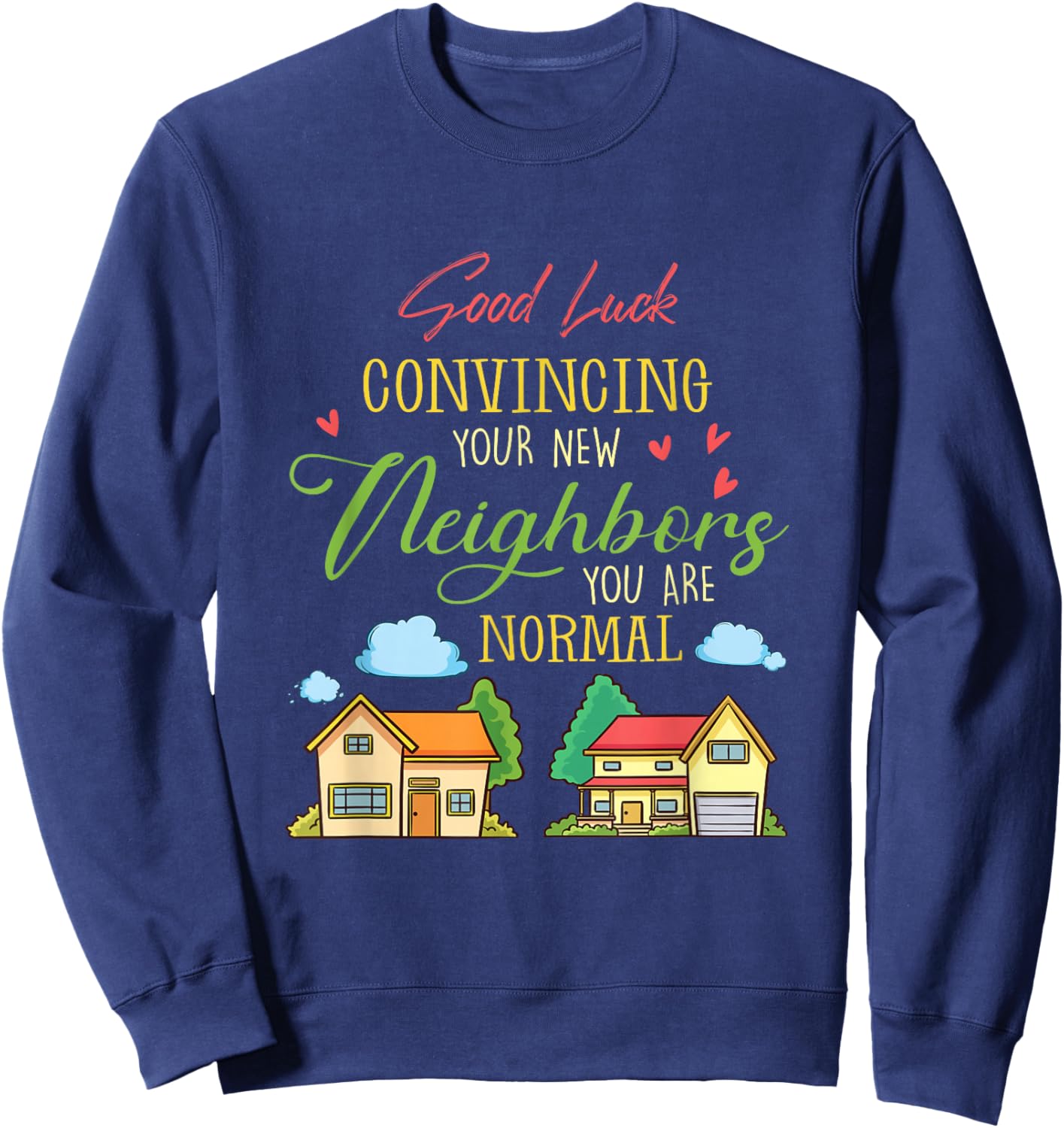 Good Luck Convincing Your New Neighbors You Are Normal Movin Sweatshirt - Sweatshirt | Navy