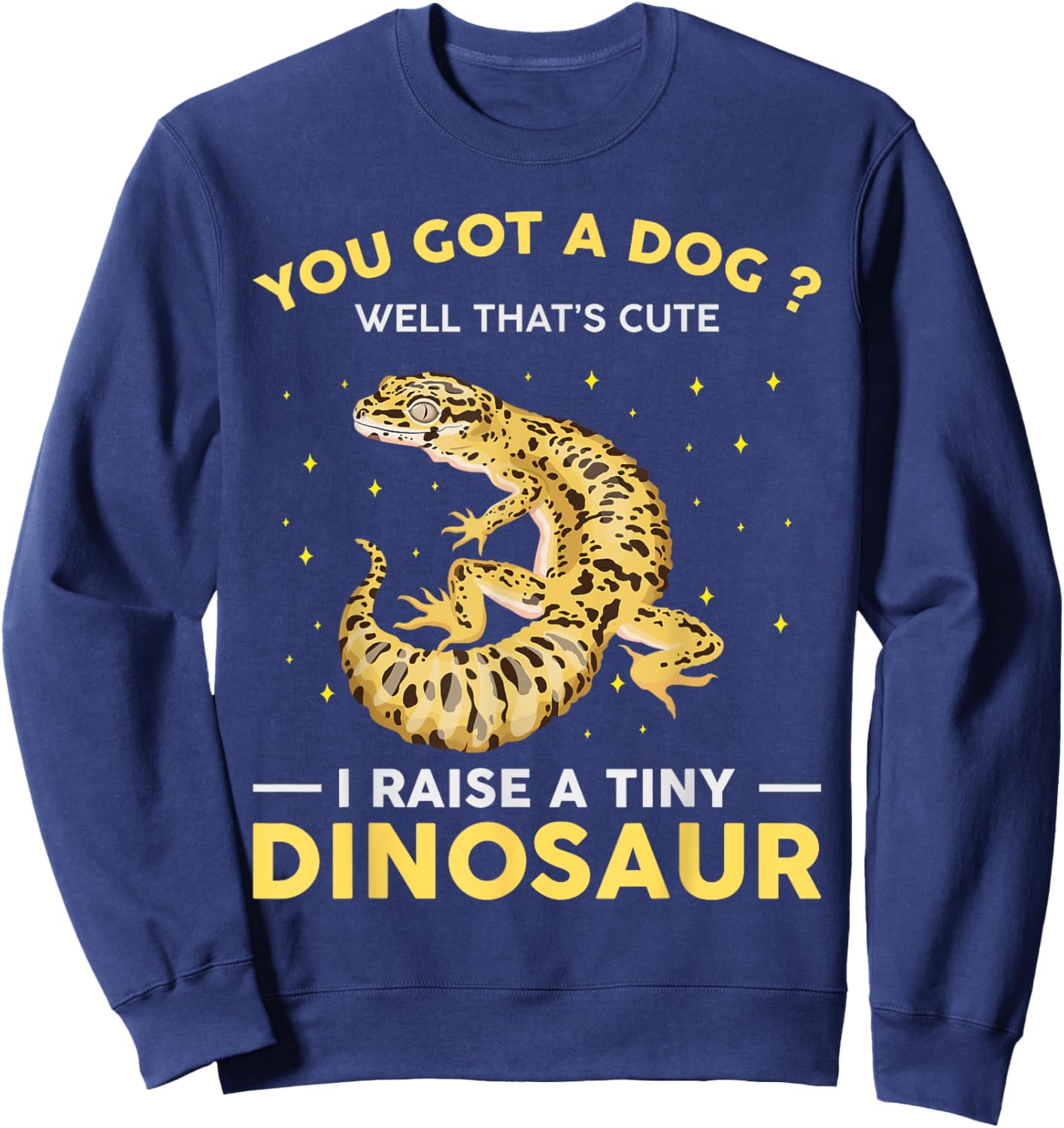 You Got A Dog Well That's Cute I Raise A Tiny Dinosaur Funny Sweatshirt - Sweatshirt | Navy