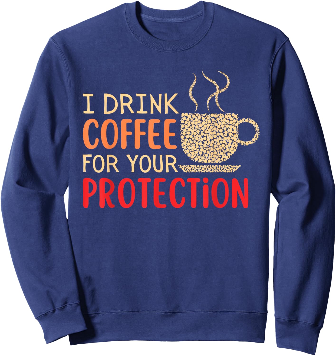 I Drink Coffee For Your Protection Sweatshirt - Sweatshirt | Navy