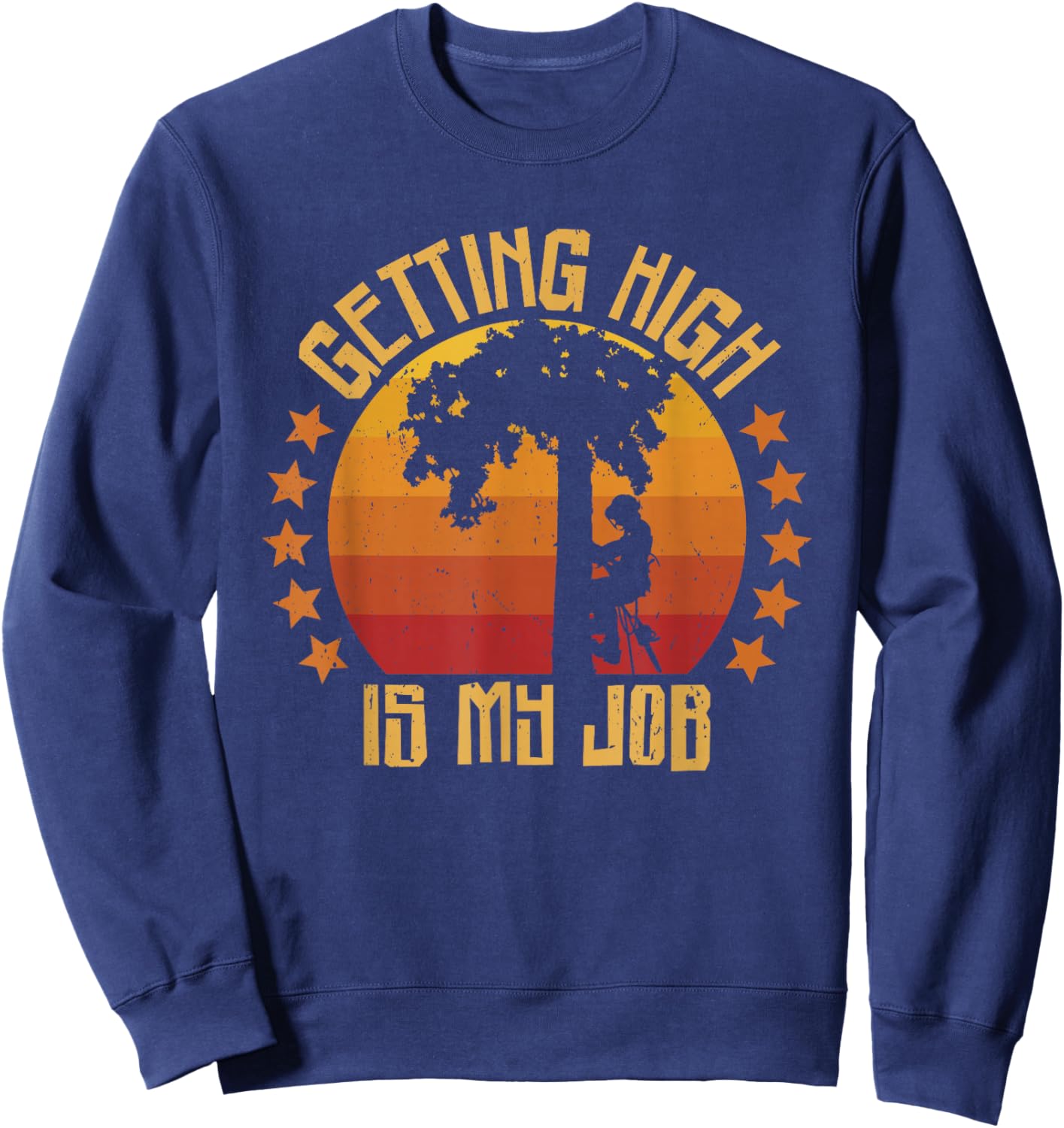 Getting High is my Job Arborists Tree Climber Tree Surgeons Sweatshirt - Sweatshirt | Navy