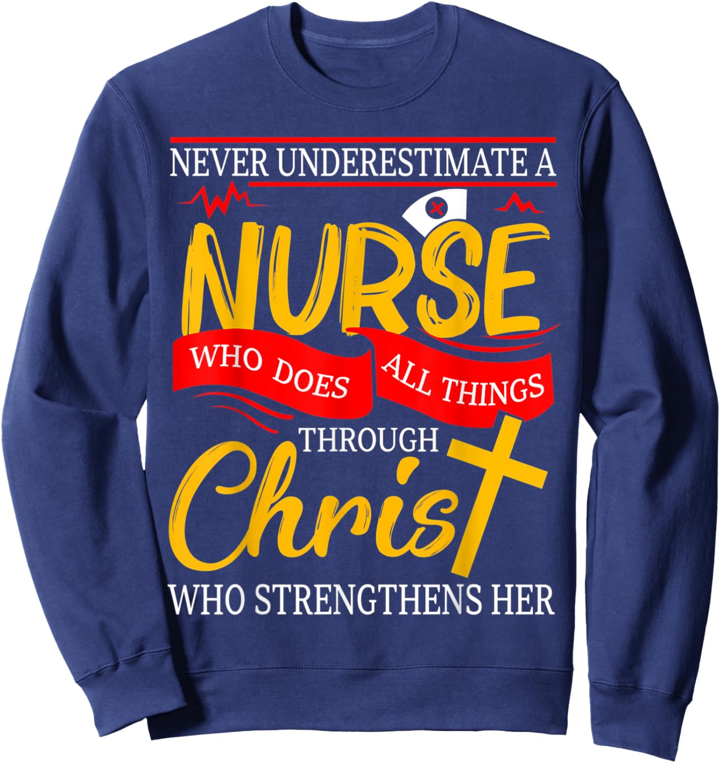 Never Underestimate A Nurse Who Does All Things Through Sweatshirt - Sweatshirt | Navy