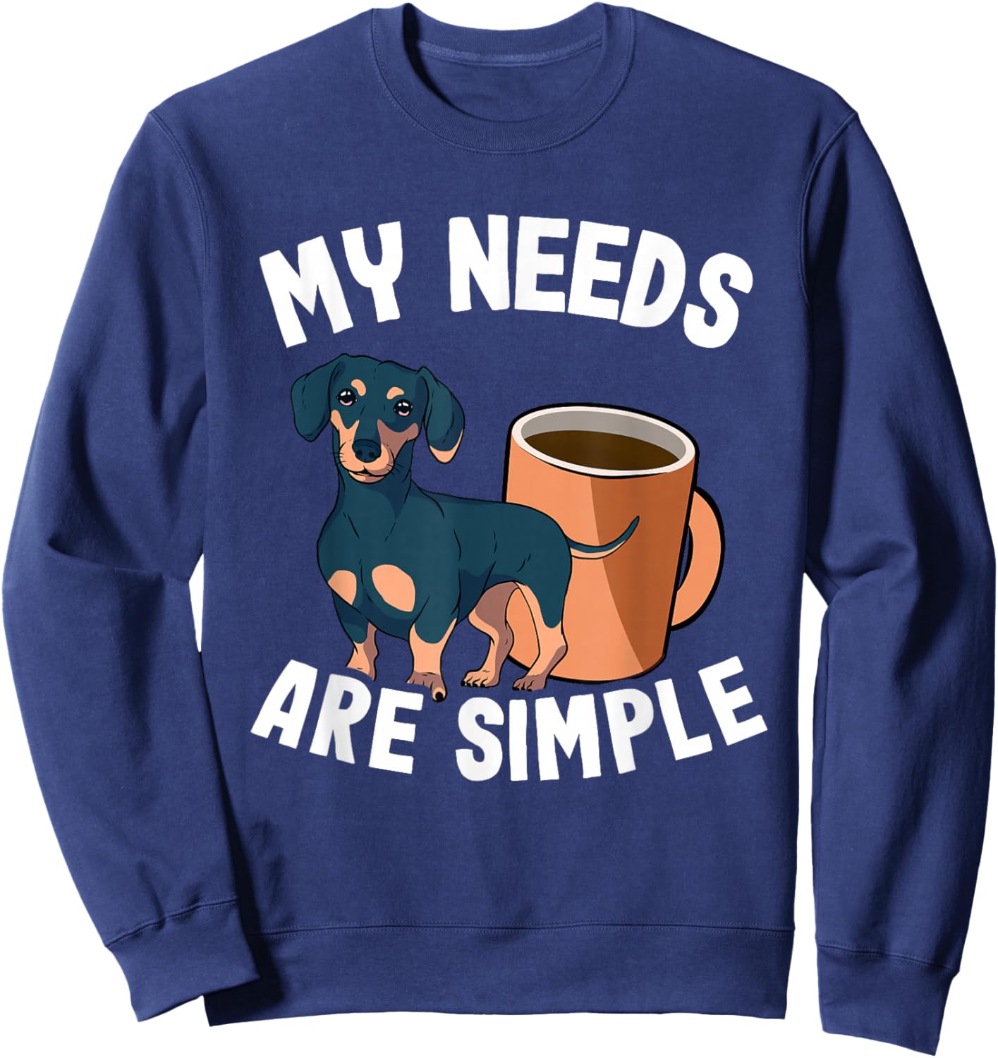 My Needs Are Simple Coffee & Doxie Wiener Dog Cool Dachshund Sweatshirt - Sweatshirt | Navy