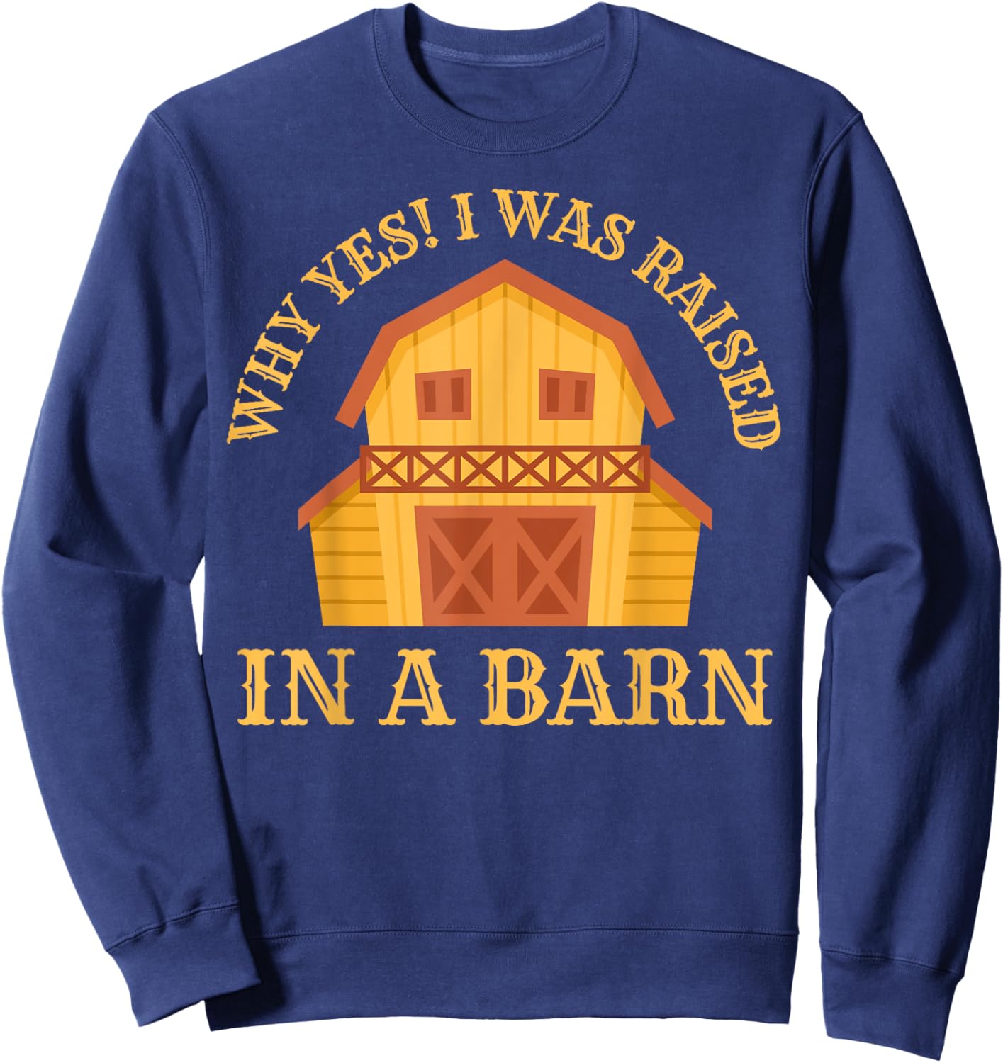 Why Yes! I Was Raised In A Barn Funny Sarcastic Farmer Sweatshirt - Sweatshirt | Navy