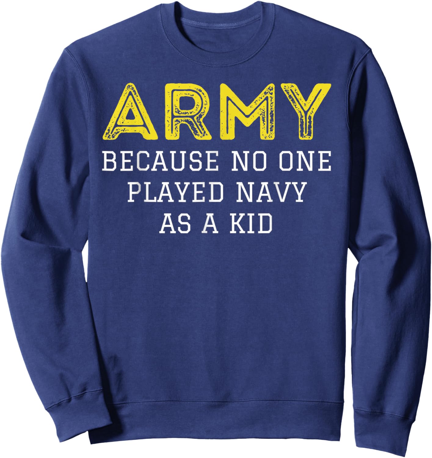 Army Because No One Ever Played Navy As A Kid Funny Military Sweatshirt - Sweatshirt | Navy
