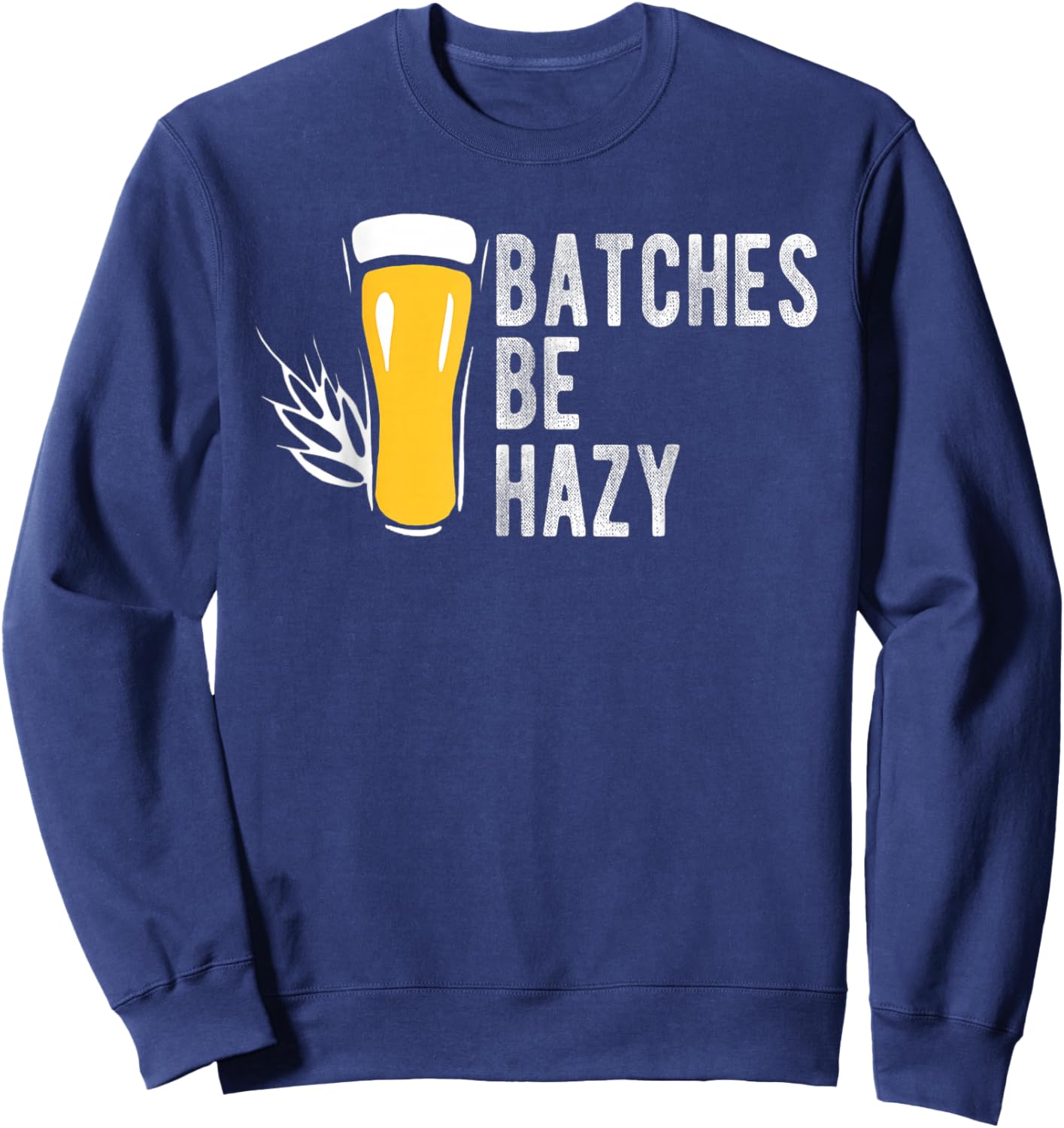 Craft Beer Design Gift Batches Be Hazy For Home Brewing Sweatshirt - Sweatshirt | Navy