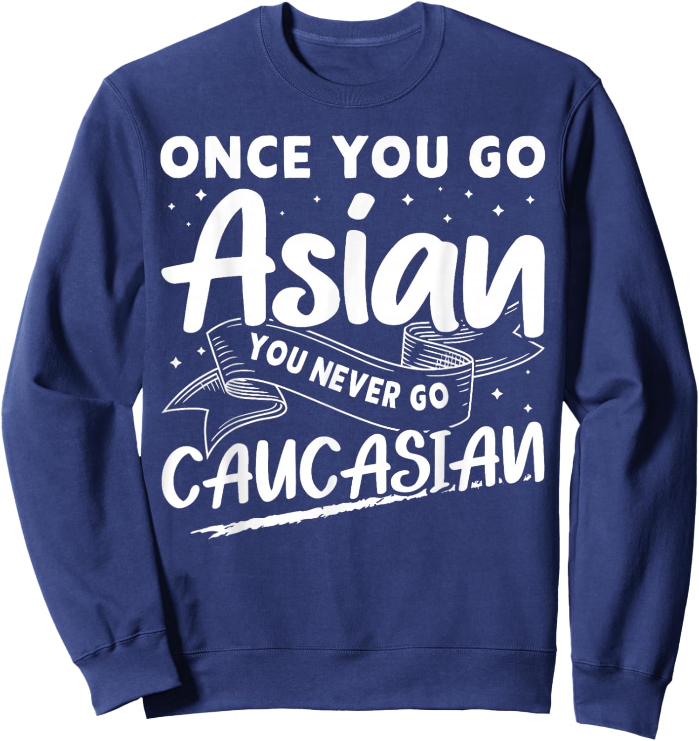 Asian And Japanese Culture Designs Once You Go Asian You Never Go Caucasian Sweatshirt - Sweatshirt | Navy