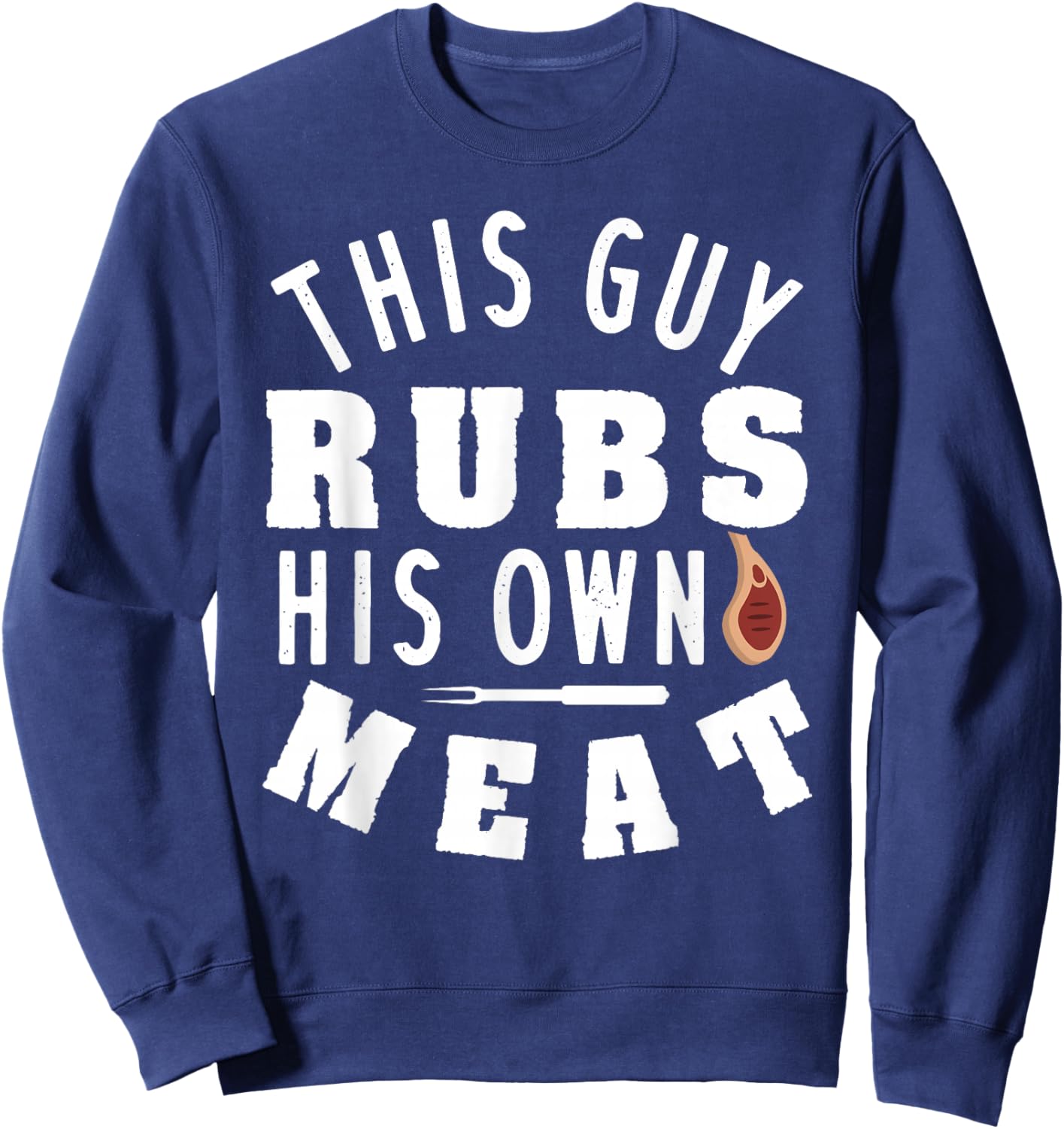 This Guy Rubs His Own Meat Sweatshirt - Sweatshirt | Navy