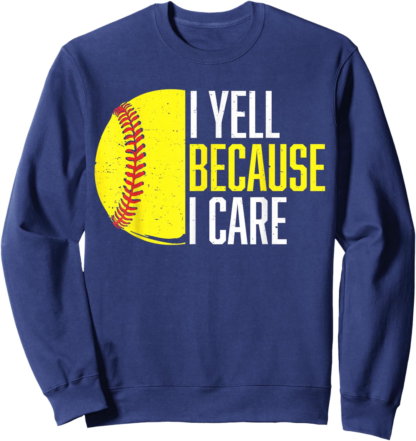Funny Softball Fan Humor I Yell Because I Care Softball Dads Sweatshirt - Sweatshirt | Navy