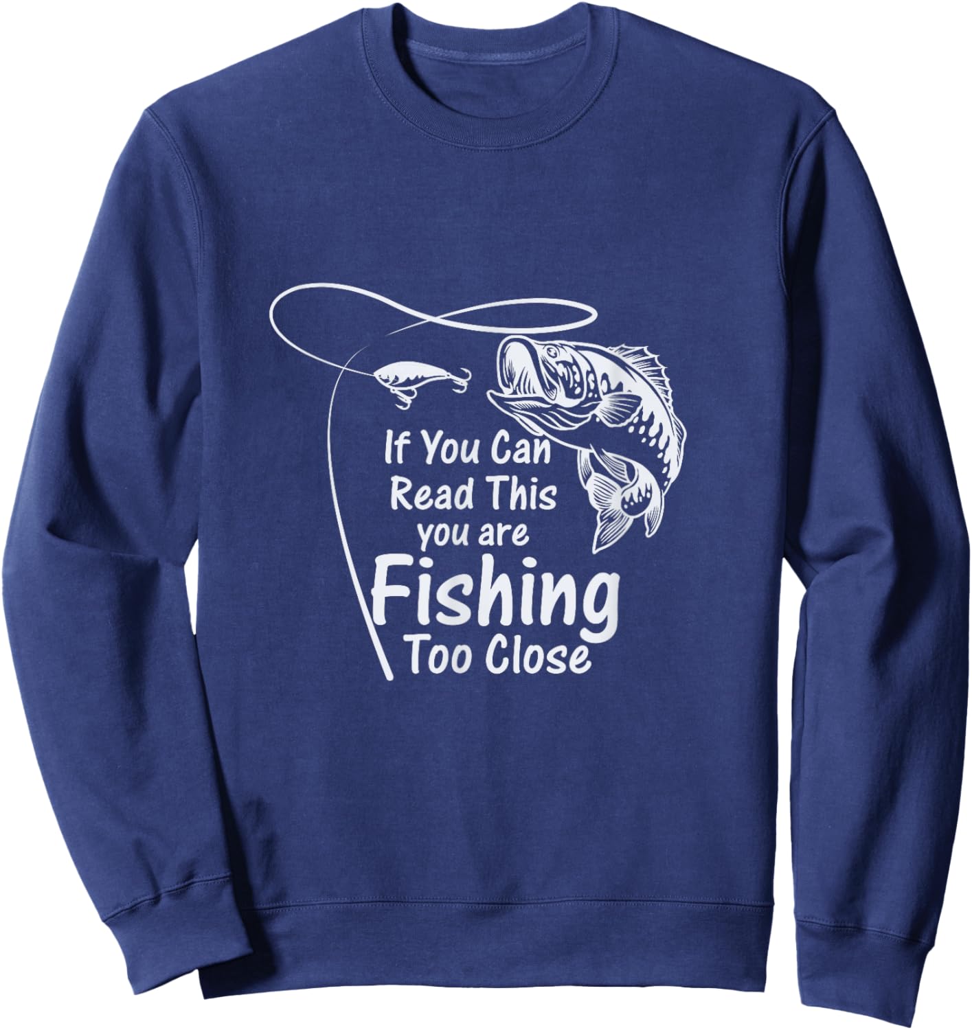 If You Can Read This, You're Fishing Too Close Sweatshirt - Sweatshirt | Navy