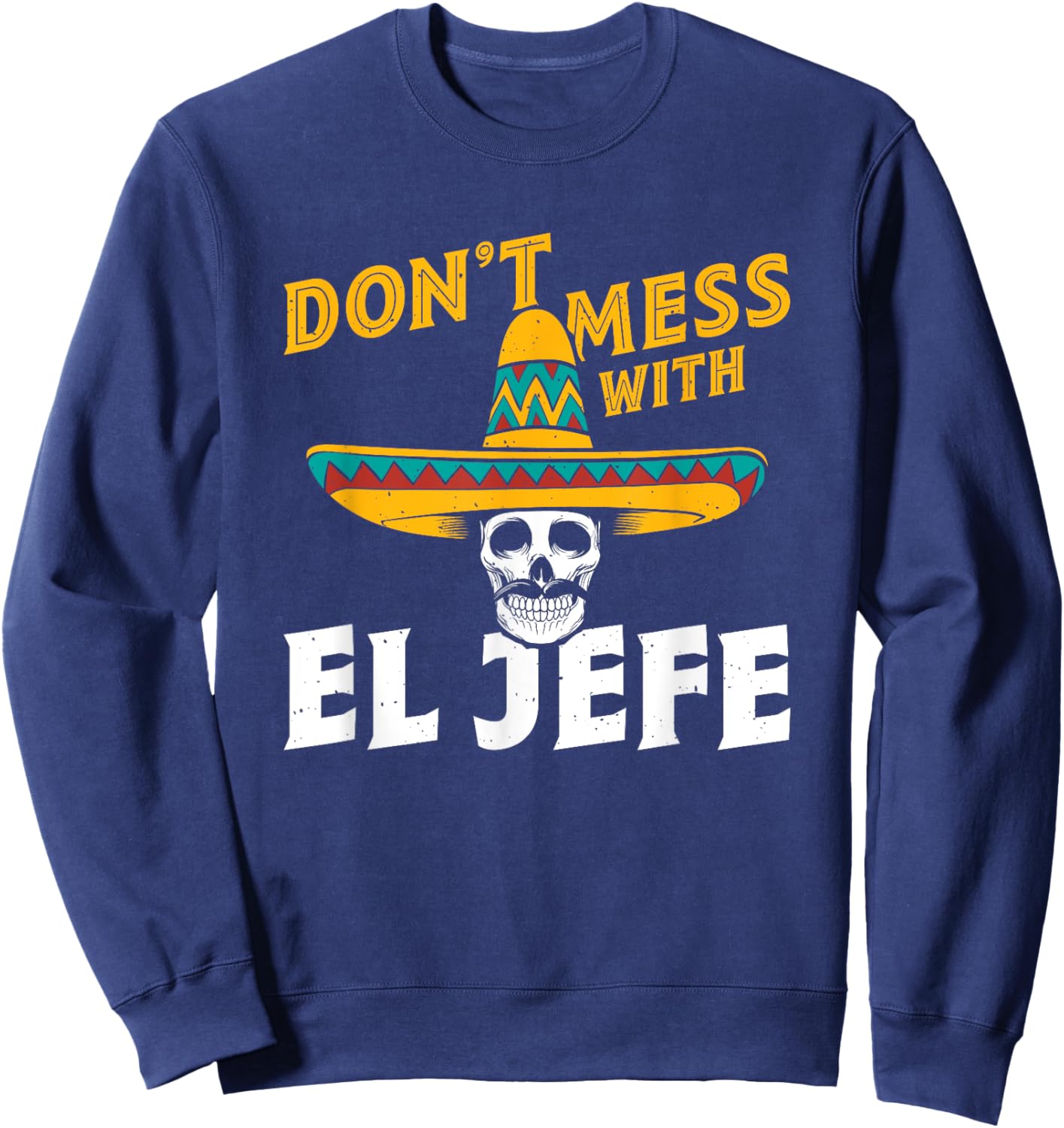 Spanish Espanol Mexican Boss - Don't Mess With El Jefe Sweatshirt - Sweatshirt | Navy