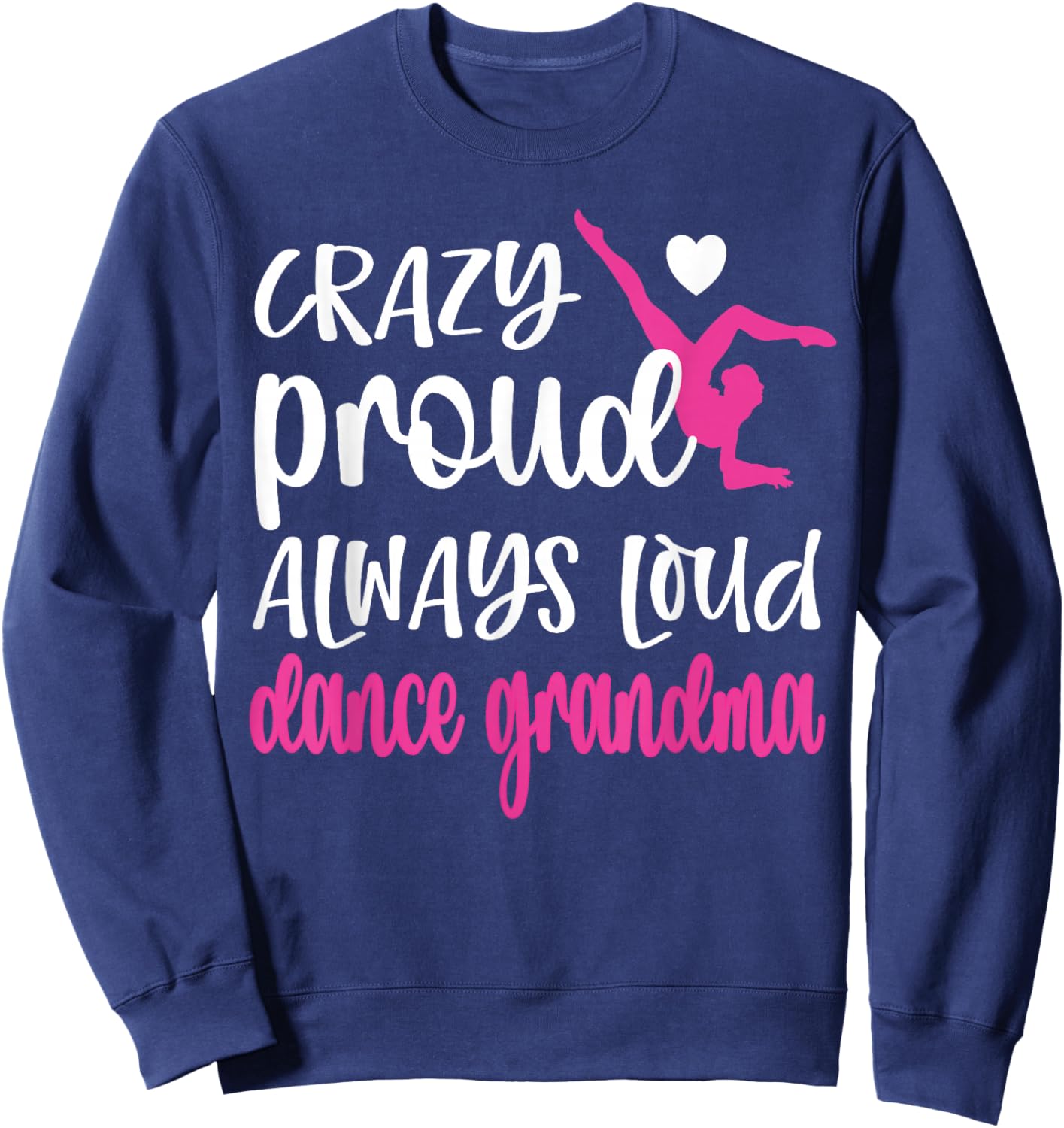 Crazy Proud Always Loud Dance Grandma Of A Dancer Sweatshirt - Sweatshirt | Navy