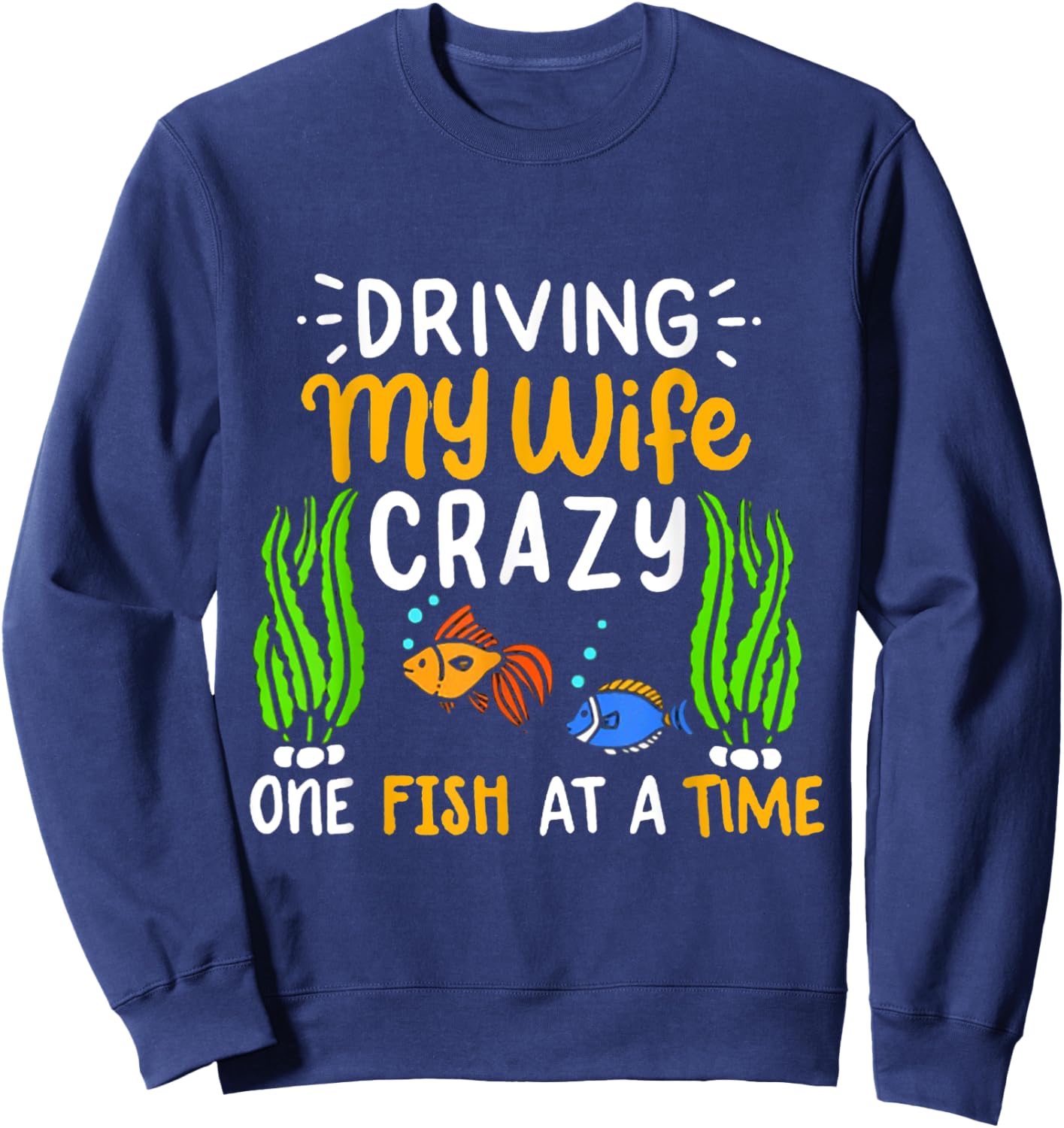 Driving My Wife Crazy One Fish At A Time Sweatshirt - Sweatshirt | Navy