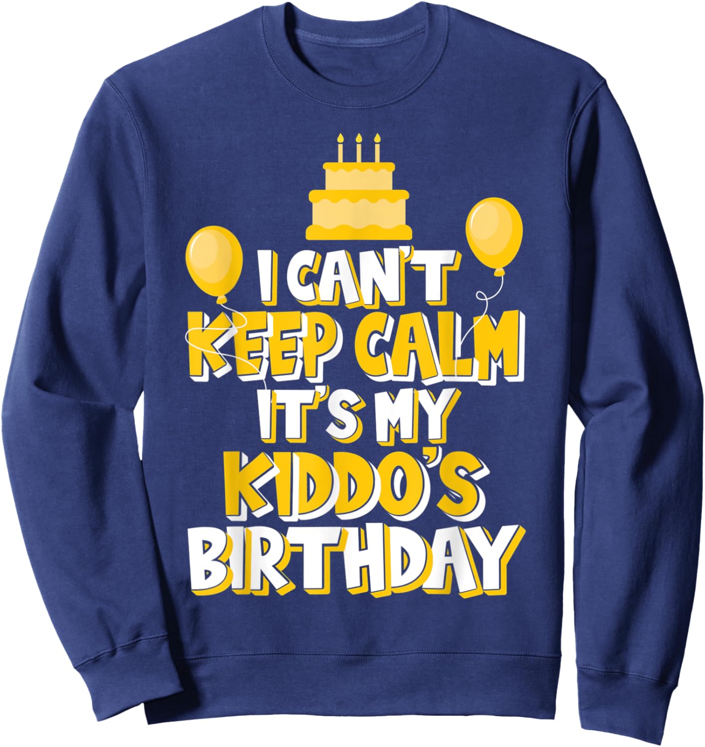 I Can't Keep Calm It's My Kiddo's Birthday Celebration Sweatshirt - Sweatshirt | Navy
