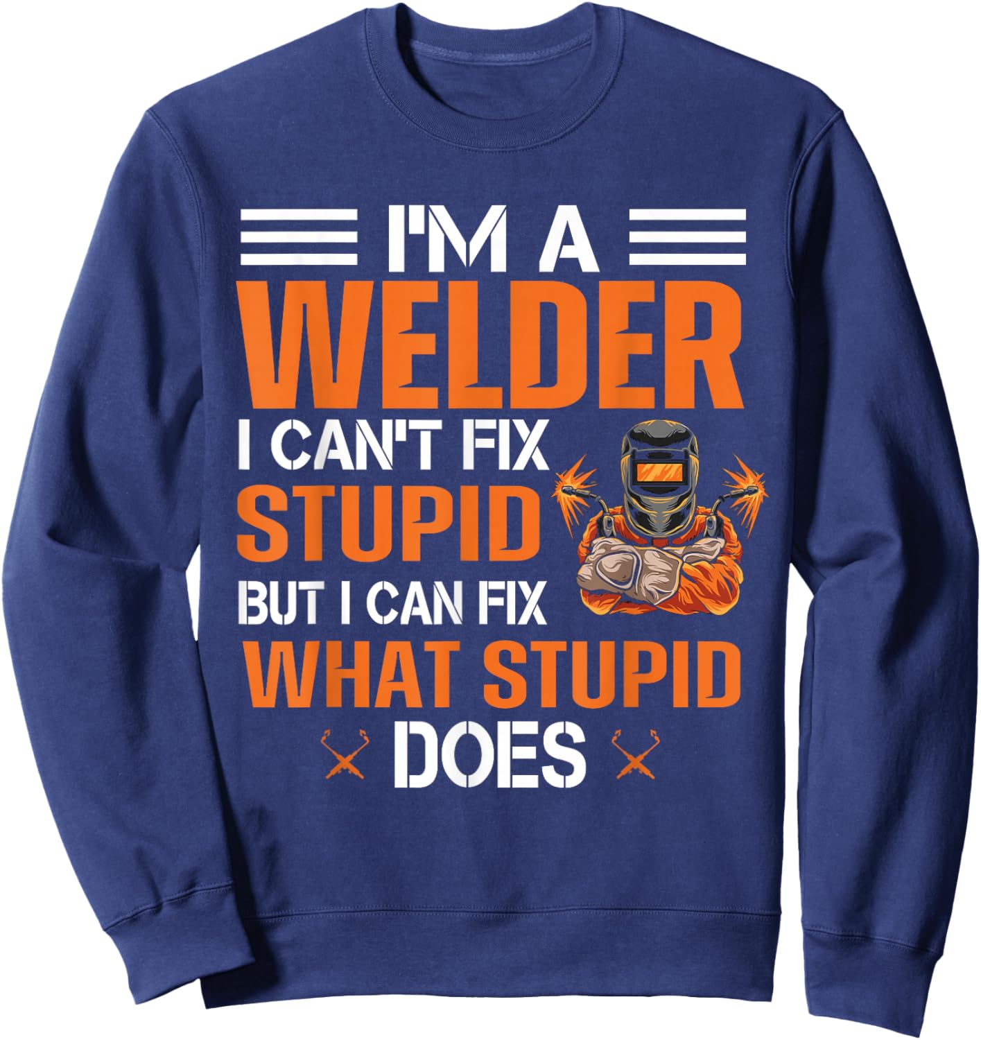Funny Welder T shirt | I'm A Welder I Can't Fix Stupid Sweatshirt - Sweatshirt | Navy