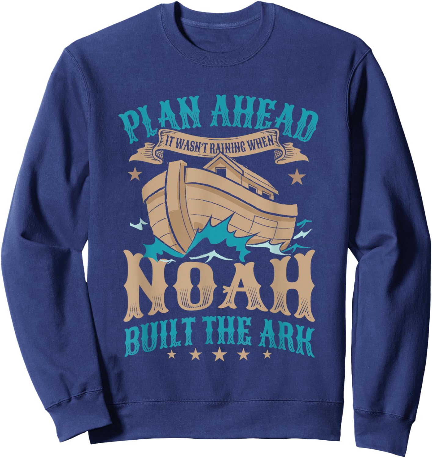 Plan Ahead It Wasn't Raining When Noah Built The Ark Sweatshirt - Sweatshirt | Navy