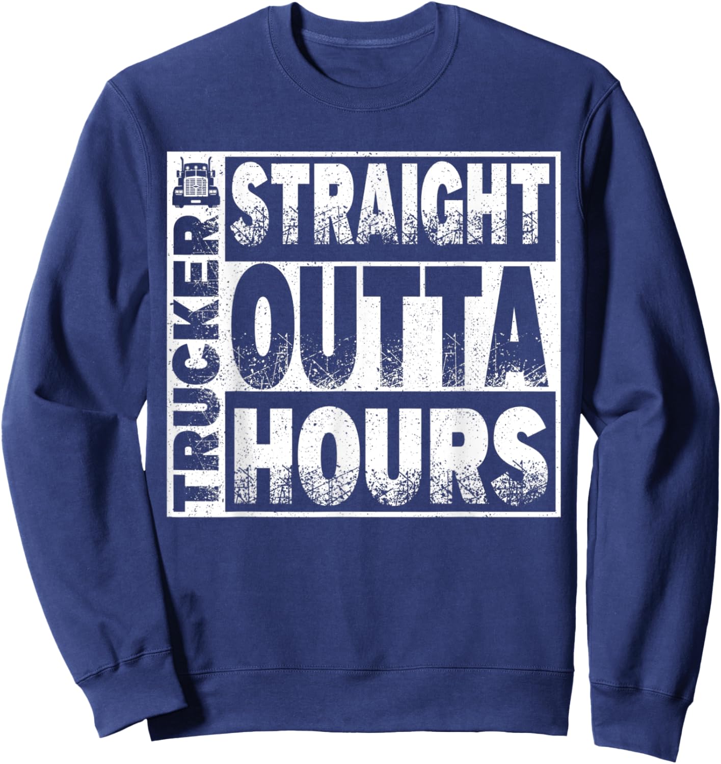 Truck Driver Straight Out Of Hours Funny Trucker Gift Sweatshirt - Sweatshirt | Navy
