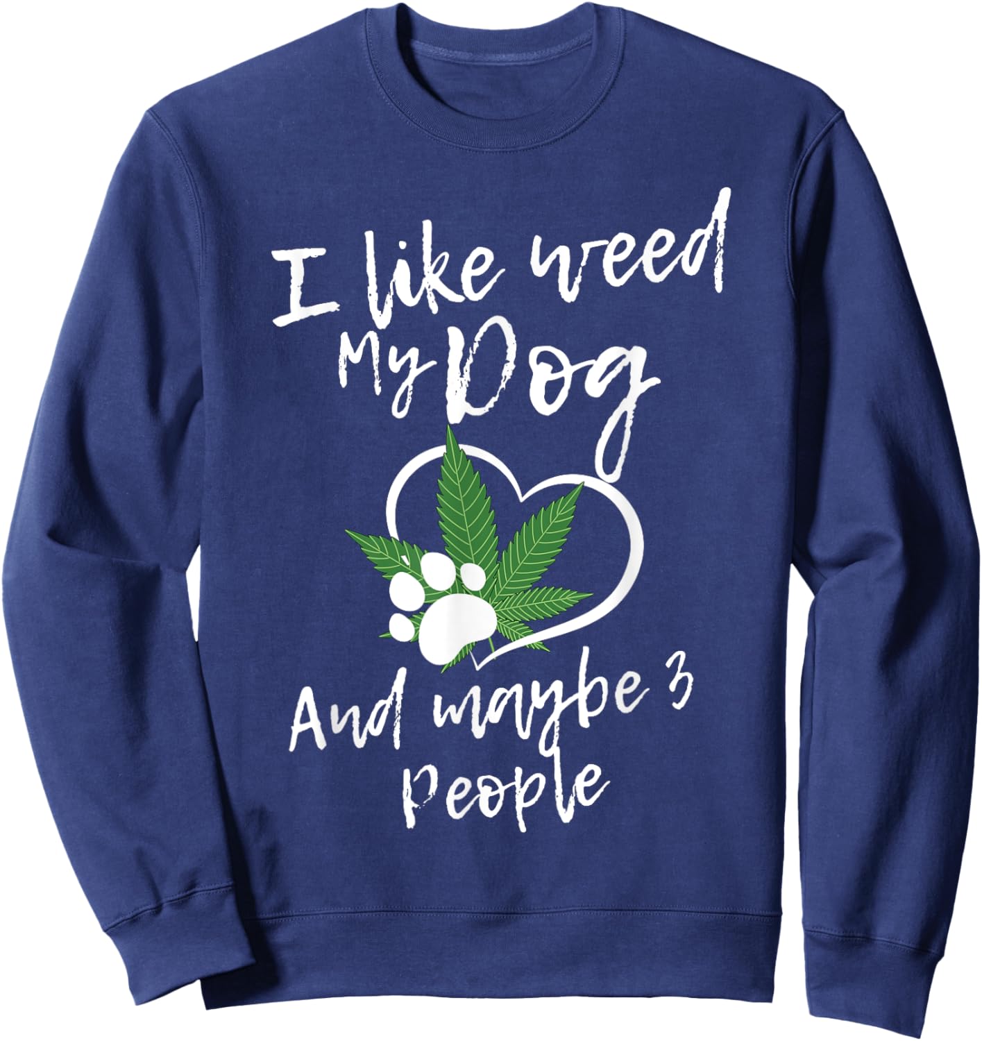 I Like Weed My Dog And Maybe 3 People funny Men Women Sweatshirt - Sweatshirt | Navy