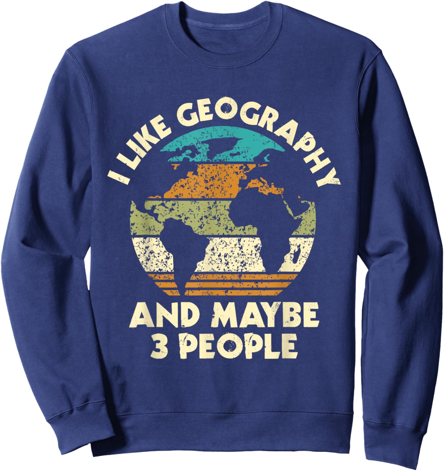 I Like Geography And Maybe 3 People - Geographer Map Lover Sweatshirt - Sweatshirt | Navy