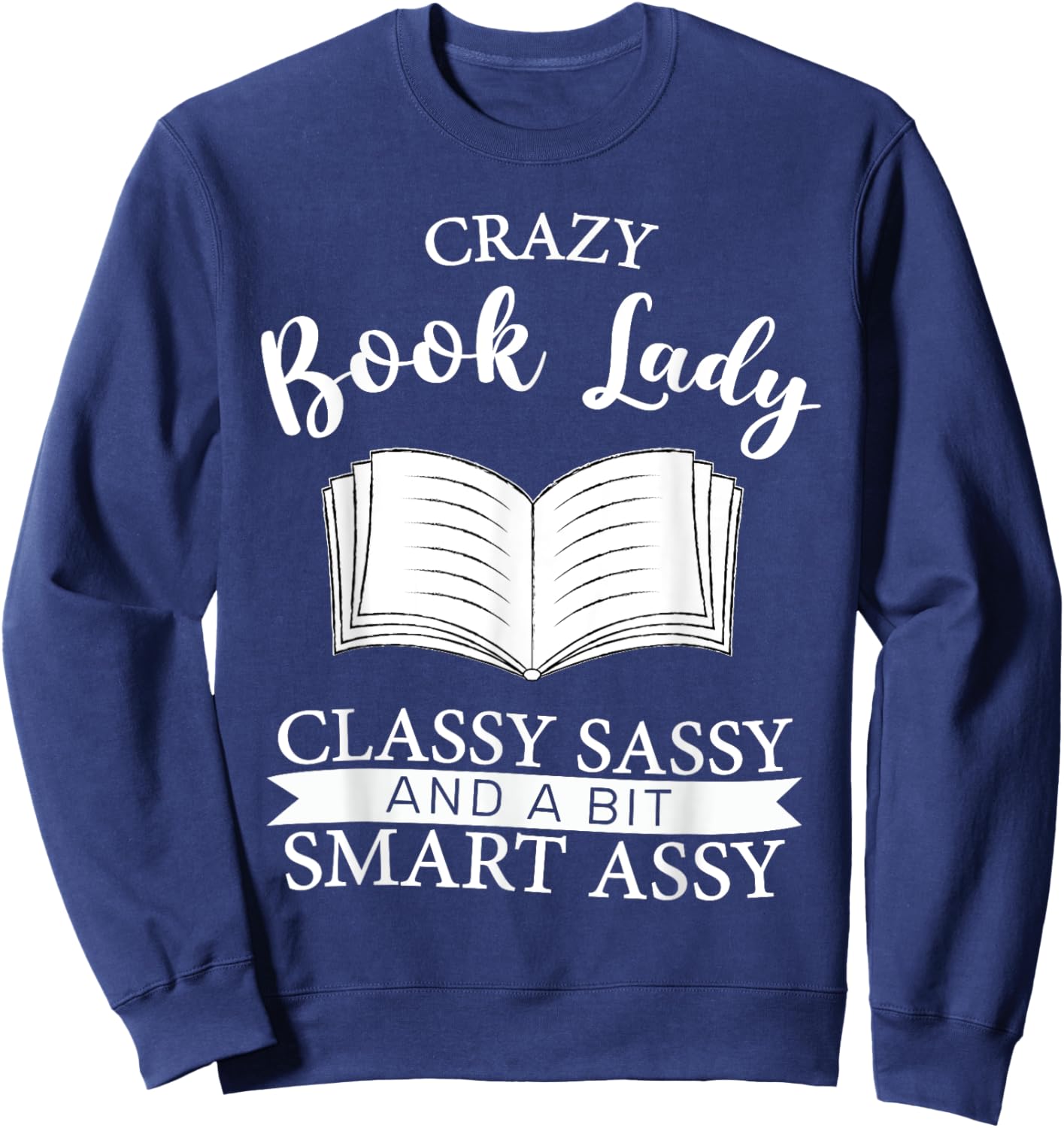 Crazy Book Lady Classy Sassy And A Bit Smart Assy funny Sweatshirt - Sweatshirt | Navy