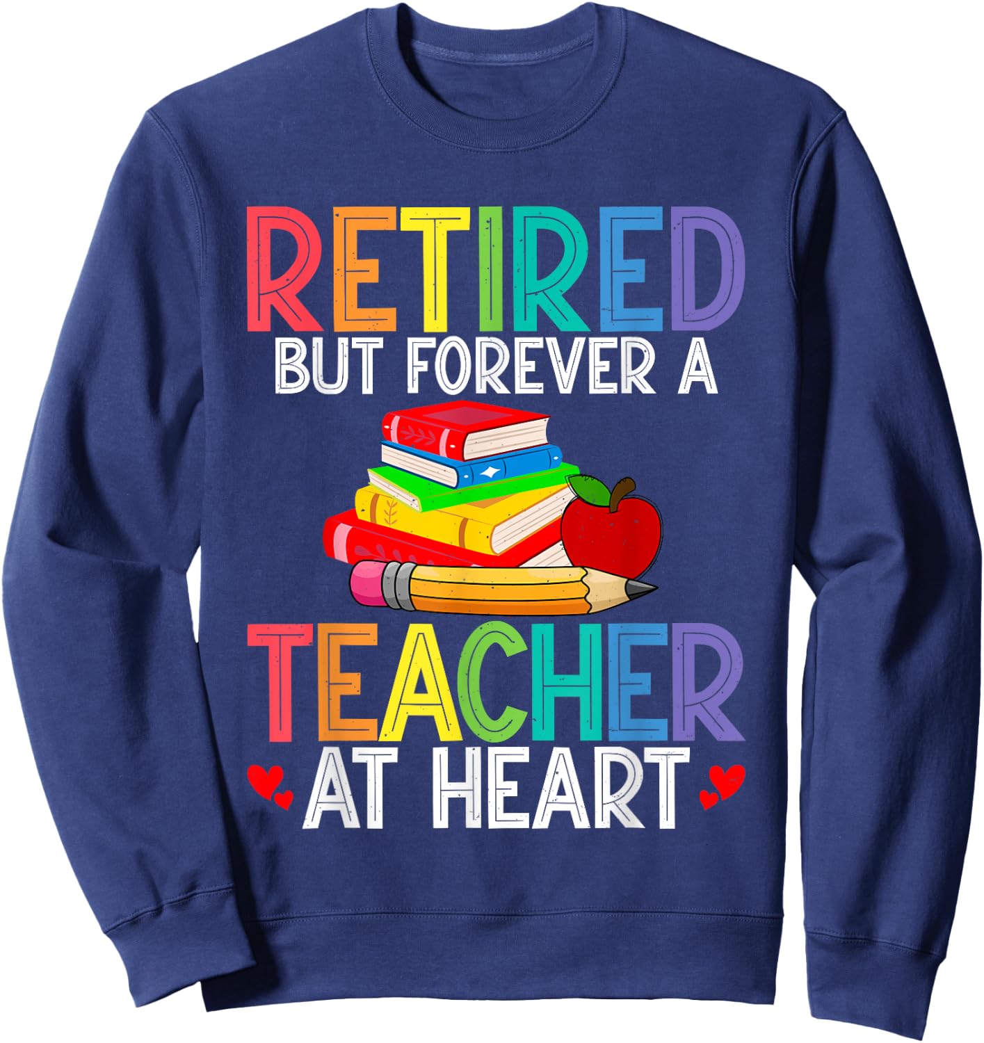 Retired But Forever A Teacher At Heart Sweatshirt - Sweatshirt | Navy