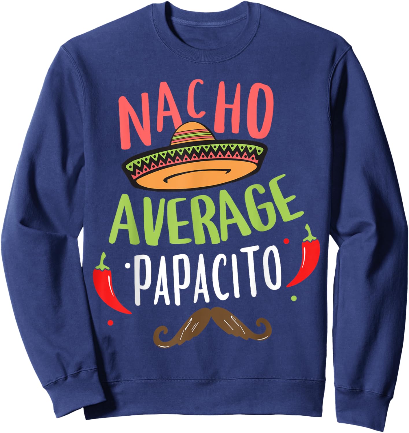 Nacho Average Papacito Mexican Mustache Cinco de Mayo Sweatshirt - Sweatshirt | Navy