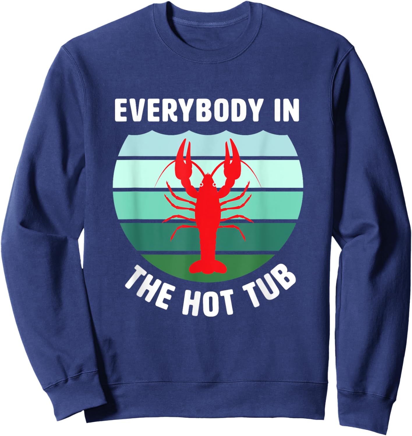 Everybody In The Hot Tub Funny Crawfish Crayfish Eating Sweatshirt - Sweatshirt | Navy