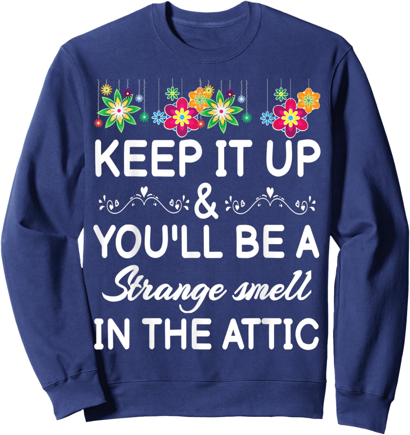 Keep it up and you'll be a strange smell in the attic Funny Sweatshirt - Sweatshirt | Navy