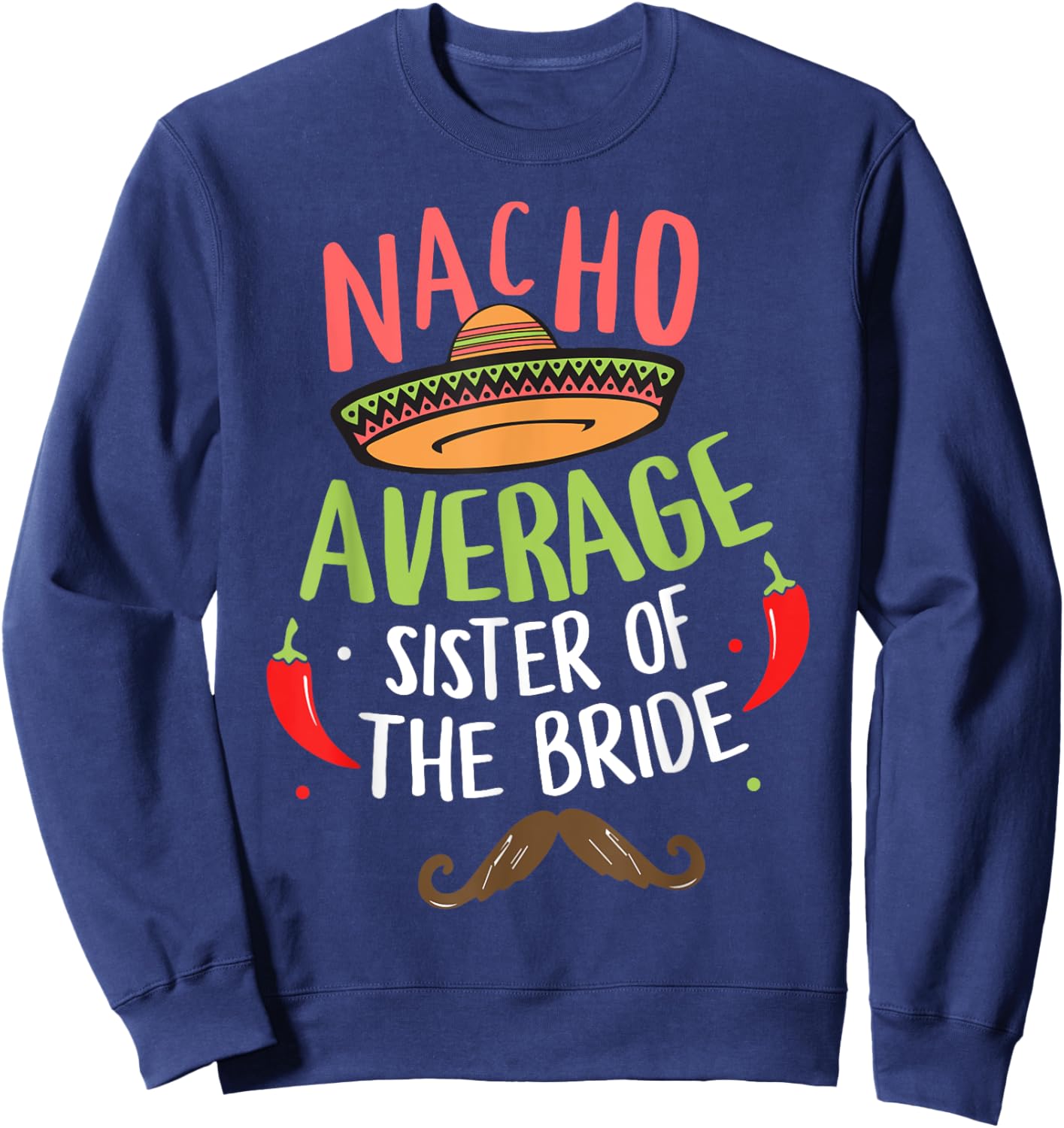 Nacho Average Sister of the Bride Mexican Mustache Sweatshirt - Sweatshirt | Navy