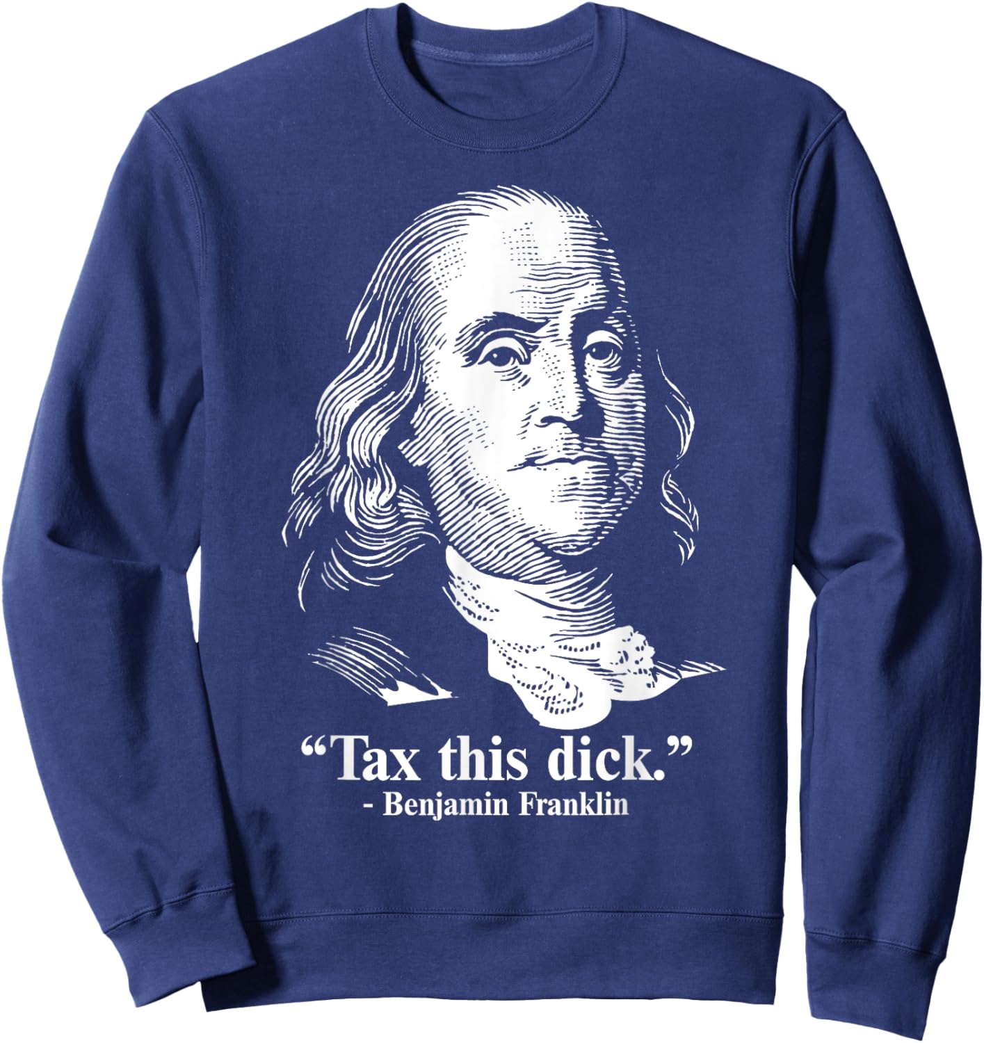 Benjamin Franklin Liberty Tax This Dick Republican Quotes Sweatshirt - Sweatshirt | Navy